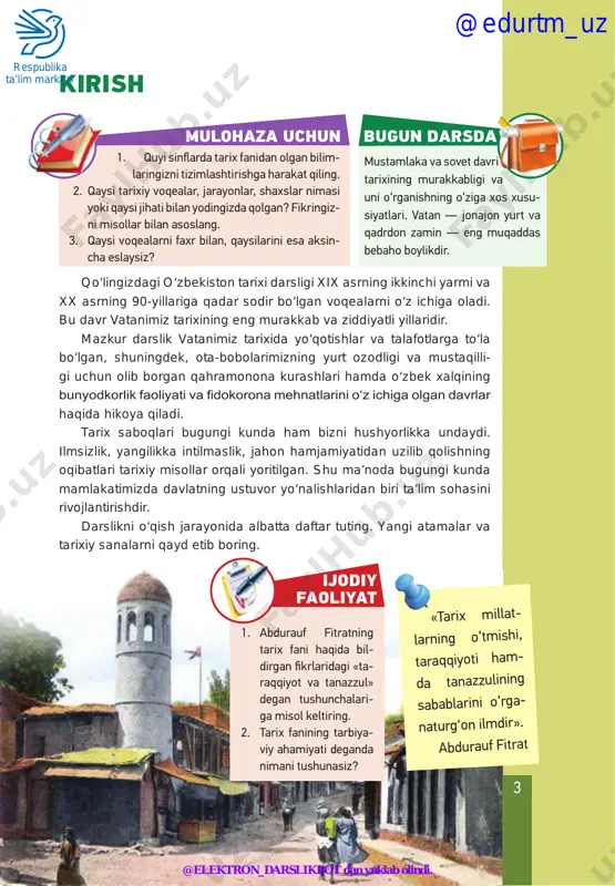 ni ixtiro qildi. uning ixtirosiga svanning tajribalari asos bo‘lib, tomas uni yanada takomillashtirdi. @edurtm_uz respublika ta’lim markazi @elektron_darslikbot dan yuklab olindi. 5 1 ijodiy faoliyat 1. rasmlarni solishtiring. 1-rasmda xix asrdagi parij shahri tasvirlangan. shahar x asrda tashkil topgan. 2-rasmda xix asrdagi toshkent shahrining shayxontohur da­ hasi tasvirlangan. toshkentning tashkil topganiga 2000 yildan oshgan. har ikkala rasm xix asrda olin­ gan. rasmlar asosida har ikkala shaharning rivojlanishi yuzasidan fikr bildiring. bunda qanday bilim­ lar asos bo‘lganligini qayd eting. 2. quyida berilgan manbani diqqat bilan o‘qing va yuqoridagi savol­ larga bergan javoblaringiz bilan bog‘lang. 2 «...yoshlikdan ilmni qunt bilan o‘rganish lozimligini aytib, «yoshlikda egallangan bilim toshga o‘yilgan naqshdur», «ong yo‘q joyda jasorat bo‘lmaydi», «bu dunyoda hech narsa tan-sog‘liqqa yetmas» kabi shiorlarni ko‘p eshitar edik. milliy tarix dars­ laridan birida shunday deganlar: «insonlar o‘z hayotlarini ongli ravishda tushunib tu­ rishlari uchun dunyo ilmlari ichida boshqalardan ko‘ra tarix ilmiga hojatlari ayniqsa ko‘pdur. shuning …