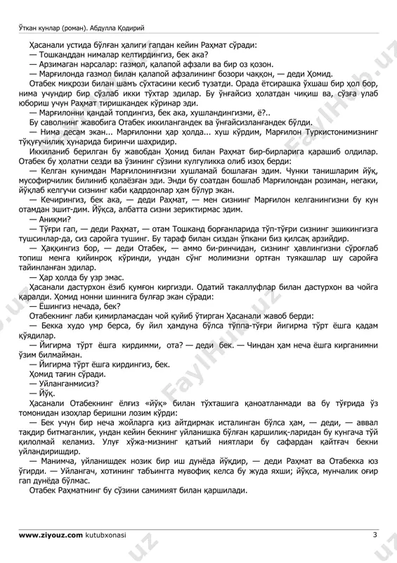ib chiqdi. bu chol hasanali otliq bo'lib, oltmish yoshlar chamasida, cho'ziq yuzlik, do'nggiroq peshonalik, sariqqa moyil, to'garak qora ko'zlik, oppoq uzun soqollik edi. soqolining oqlig'iga qaramasdan uning qaddida keksalik alomatlari sezilmas va tusida ham uncha o'zgarish yo'q edi. otabek mehmonlarni tanchaga o'tquzib, fotihadan so'ng hasanalidan so'radi: — tuzukmisiz, ota? — xudoga shukur, — dedi hasanali, — boyag'idan bir oz engilladim. mazmuni is tekkan ekan. — ba'zi yumushlar buyursam... — buyuringiz, o'g'lim. — rahmat, ota, bo'lmasa bizga choy qaynatib bersangiz-chi. — xo'b, begim. hasanali chiqdi. rahmat otabek bilan yana bir qaytib sog'liq so'rashqandan keyin so'radi: — bu kishi kimingiz bo'ladir, bek aka? otabek rahmatning savoliga javob bermay eshikka qaradi. hasanalini hujradan uzoqlatib so'ngra javob berdi: — qulimiz. bu so'zdan nima uchundir homid ajablangan edi. — qulingiz? — shundog'. hasanalini bolaliq vaqtida erondan kishi o'g'irlab kelguchi bir turkman qo'lidan otabekning bobosi o'n besh tillo barobariga sotib olgan edi. hasanalining otabeklar oilasida qulliqda …