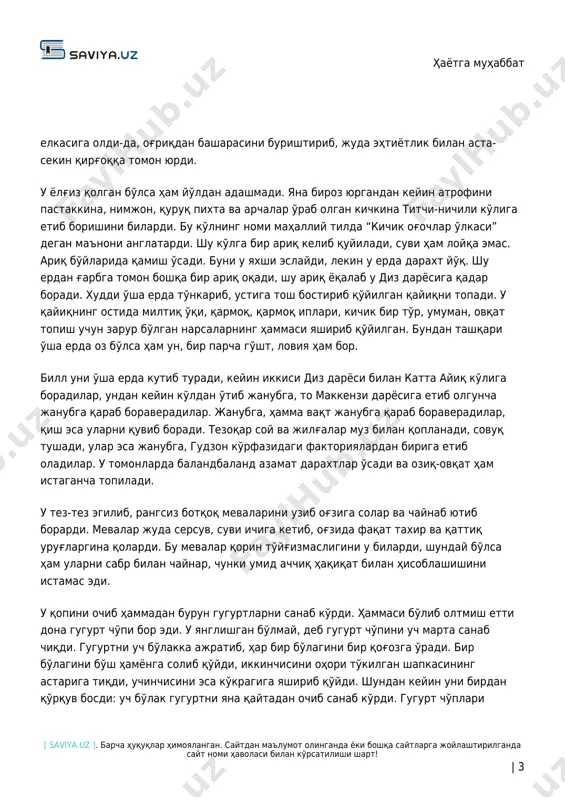 dalari ko'rindi. bill! deb pichirladi. bill! deb takrorladi u yana ketidan. poyonsiz sahro go'yo qudratli kuchi bilan bosayotganday, o'zining mudhish sokinligi bilan ezayotganday bo'ldi: u loyqalanib oqayotgan soy o'rtasida cho'qqayib o'tirib qoldi. u xuddi bezgak tutayotgandek qaltirab ketdi, shu payt miltig'i shalp etib suvga tushdi. bu uni o'ziga keltirdi. u qo'rquvni engib, es-hushini yig'di, keyin qo'lini suvga tiqib, paypasladi- da, miltig'ini topdi. so'ng mayib oyog'iga og'irlik kamroq tushsin deb, yukni chap https://saviya.uz/ hayotga muhabbat [ saviya.uz ]. barcha huquqlar himoyalangan. saytdan ma'lumot olinganda yoki boshqa saytlarga joylashtirilganda sayt nomi havolasi bilan ko'rsatilishi shart! | 3 elkasiga oldi-da, og'riqdan basharasini burishtirib, juda ehtiyotlik bilan asta- sekin qirg'oqqa tomon yurdi. u yolg'iz qolgan bo'lsa ham yo'ldan adashmadi. yana biroz yurgandan keyin atrofini pastakkina, nimjon, quruq pixta va archalar o'rab olgan kichkina titchi-nichili ko'liga etib borishini bilardi. bu ko'lning nomi mahalliy tilda “kichik og'ochlar o'lkasi” degan ma'noni anglatardi. shu ko'lga bir ariq kelib …