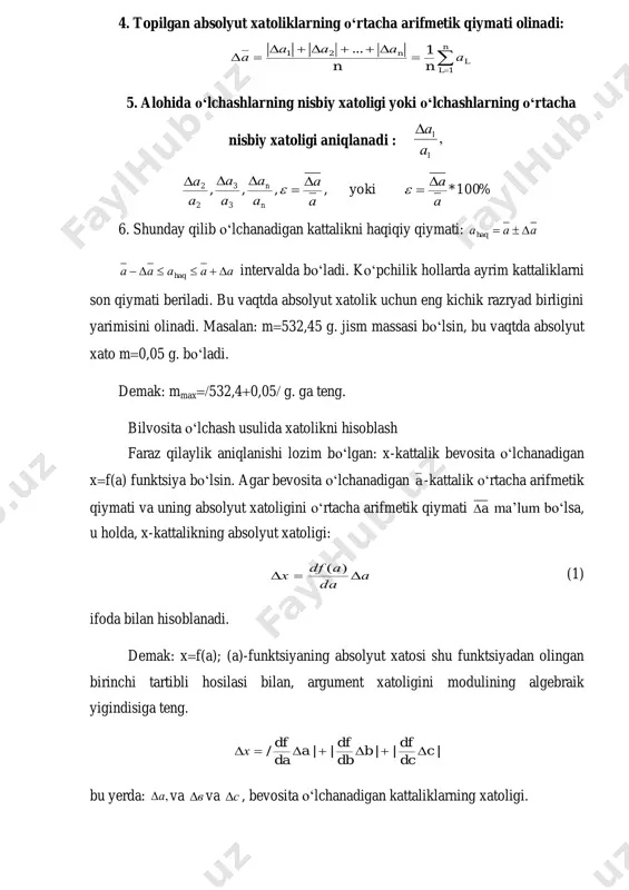 k qiymati va uning absolyut xatoligini o‘rtacha arifmetik qiymati a ma’lum bo‘lsa, u holda, x-kattalikning absolyut xatoligi: a da adf x  )( (1) ifoda bilan hisoblanadi. demak: xf(a); (a)-funktsiyaning absolyut xatosi shu funktsiyadan olingan birinchi tartibli hosilasi bilan, argument xatoligini modulining algebraik yigindisiga teng. |||||/ c dc df b db df a da df x  bu yerda: ,a va v va s , bevosita o‘lchanadigan kattaliklarning xatoligi. nisbiy xatolikni aniqlash agar x-bir necha bevosita o‘lchanadigan kattalikni funktsiyasi bo‘lsa, u xolda nisbiy xato quyidagicha aniqlanadi: x x  ma’lumki natural logarifm differentsiali: d (lnx)= x x x x dx  )(ln, )ln(x x x    shunday qilib natijaviy kattalikni nisbiy xatoligi funktsiyaning natural logarifm differentsialiga teng. masalan: x=/a,v,s,…/ bo‘lsa, nisbiy xatolik ||)ln(||)ln(||)ln/(  cf dc d bf db d af da d  bo‘ladi. bevosita o‘lchashdagi natijaviy kattalikni nisbiy xatoligini aniqlash uchun quyidagi qoidaga amal qilish lozim …