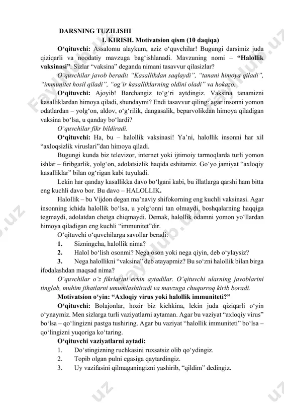 qmaydi. demak, halollik odamni yomon yo‘llardan himoya qiladigan eng kuchli “immunitet”dir. o‘qituvchi o‘quvchilarga savollar beradi: 1. sizningcha, halollik nima? 2. halol bo‘lish osonmi? nega oson yoki nega qiyin, deb o‘ylaysiz? 3. nega halollikni “vaksina” deb atayapmiz? bu so‘zni halollik bilan birga ifodalashdan maqsad nima? o‘quvchilar o‘z fikrlarini erkin aytadilar. o‘qituvchi ularning javoblarini tinglab, muhim jihatlarni umumlashtiradi va mavzuga chuqurroq kirib boradi. motivatsion o‘yin: “axloqiy virus yoki halollik immuniteti?” o‘qituvchi: bolajonlar, hozir biz kichkina, lekin juda qiziqarli o‘yin o‘ynaymiz. men sizlarga turli vaziyatlarni aytaman. agar bu vaziyat “axloqiy virus” bo‘lsa – qo‘lingizni pastga tushiring. agar bu vaziyat “halollik immuniteti” bo‘lsa – qo‘lingizni yuqoriga ko‘taring. o‘qituvchi vaziyatlarni aytadi: 1. do‘stingizning ruchkasini ruxsatsiz olib qo‘ydingiz. 2. topib olgan pulni egasiga qaytardingiz. 3. uy vazifasini qilmaganingizni yashirib, “qildim” dedingiz. 4. navbatda o‘zingizdan oldin kelganlarni hurmat qilib kutdingiz. 5. birovning mehnatini o‘zingizniki deb ko‘rsatdingiz. 6. o‘qituvchi ko‘rmasa ham, qoidaga amal qildingiz. o‘quvchilar har bir vaziyatda …
