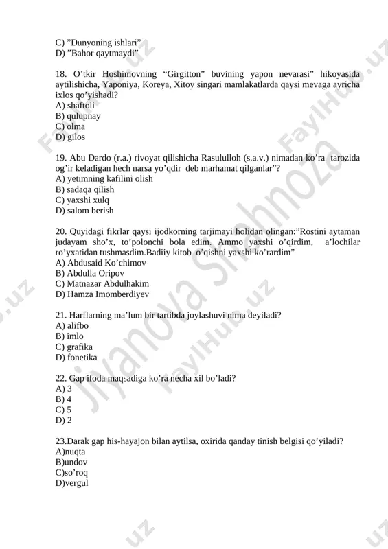 b) ko’chma c) zid d) ma’nodosh 26. qaysi javobdagi so’z birikmasi o’z ma’nosida qo’llangan? a) tog’ning etagi b) toza qalb c) odamning qulog’i d) buloq ko’zi 27.qaysi qatorda holat fe’li berilgan? a) uzmoq b) qizarmoq c) ekmoq d) aylanmoq 28.quyidagi xususiyatlardan qaysi biri matn uchun xos? a) bir nechta gaplardan iborat bo’lishi b) biror mavzu doirasida birlasha olishi c) mazmun va grammatik jihatdan bog’langan bo’lishi d) a,b,c javoblar to’g’ri 29. quyidagi qaysi so’z “juda eski” degan ma’noni anglatadi? a) muddao b) shoyad c) almisoq d) xolis 30. quyidagi ta’rif o’zbek milliy do’ppilarining qaysi biriga xos? “do’ppi atrofida o’n oltita qubba tasviri bor. uni taxlangan holda saqlash qulay.har bir tax o’z nomiga ega; tepa,kizak,jiyak kabi” a) buxoro zardo’zlari b) shahrisabz do’ppisi c) chust do’ppisi d) boysun do’ppisi 31. she’rda tushirib qoldirilgan alloma bobomiz nomini toping; amerika- sehrli diyor, uxlar edi kolumb ham hali. dengiz ortin yoritdi ilk bor ………. ning aql …