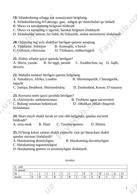 gan? a «afrosiyob» mehmonxonasi b. toshkent agrar universiteti c. bulung‘urtuman hokimiyati d. «malika» ishlab chiqarish birlashmasi 24. shart mayli shakli kerak so‘zini olib kelganda, qanday ma'noni bildiradi? a. orzu-istak b. shart c. taxmin-gumon d. iltimos 25. fe'lning kelasi zamon shakli yasovchi -(a)r qo‘shimchasi shakli qanday ma'noni ifodalaydi? a. harakatning doimiyligini b. harakatning davomiyligini c. harakatning tuganmasligini d. harakatning gumon va taxminiyligini ifodalaydi. [bookmark: bookmark0] javoblar: 6 – sinf iv chorak № 1 2 3 4 5 6 7 8 9 10 11 12 13 javob: d d c b c b c d a b c c b № 14 15 16 17 18 19 20 21 22 23 24 25 javob: a d c a c c a b c d c d 21 13