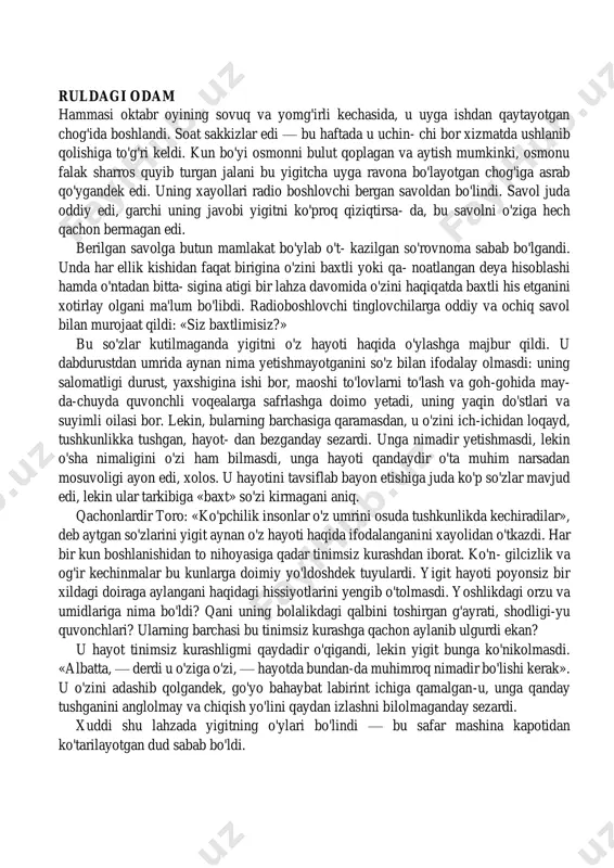 zlarini yigit aynan o'z hayoti haqida ifodalanganini xayolidan o'tkazdi. har bir kun boshlanishidan to nihoyasiga qadar tinimsiz kurashdan iborat. ko'n- gilcizlik va og'ir kechinmalar bu kunlarga doimiy yo'ldoshdek tuyulardi. yigit hayoti poyonsiz bir xildagi doiraga aylangani haqidagi hissiyotlarini yengib o'tolmasdi. yoshlikdagi orzu va umidlariga nima bo'ldi? qani uning bolalikdagi qalbini toshirgan g'ayrati, shodligi-yu quvonchlari? ularning barchasi bu tinimsiz kurashga qachon aylanib ulgurdi ekan? u hayot tinimsiz kurashligmi qaydadir o'qigandi, lekin yigit bunga ko'nikolmasdi. «albatta, — derdi u o'ziga o'zi, — hayotda bundan-da muhimroq nimadir bo'lishi kerak». u o'zini adashib qolgandek, go'yo bahaybat labirint ichiga qamalgan-u, unga qanday tushganini anglolmay va chiqish yo'lini qaydan izlashni bilolmaganday sezardi. xuddi shu lahzada yigitning o'ylari bo'lindi — bu safar mashina kapotidan ko'tarilayotgan dud sabab bo'ldi. — jin ursin! biri bo'lmasa, boshqasi tayyor turadi, — ming'irladi u mashinasini yo'l yoqasida to'xtatarkan. u tashqariga chiqib, kapotni ko'tardi, motorga qaragandi, yuziga qaynoq bug'dan hosil bo'lgan issiq havo …