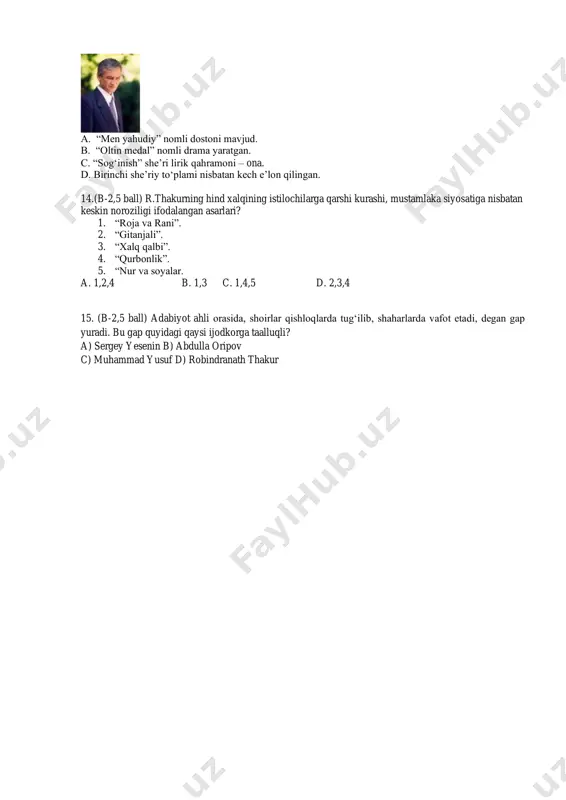 . 2. “gitanjali”. 3. “xalq qalbi”. 4. “qurbonlik”. 5. “nur va soyalar. a. 1,2,4 b. 1,3 c. 1,4,5 d. 2,3,4 15. (b-2,5 ball) adabiyot ahli orasida, shoirlar qishloqlarda tug‘ilib, shaharlarda vafot etadi, degan gap yuradi. bu gap quyidagi qaysi ijodkorga taalluqli? a) sergey yesenin b) abdulla oripov c) muhammad yusuf d) robindranath thakur