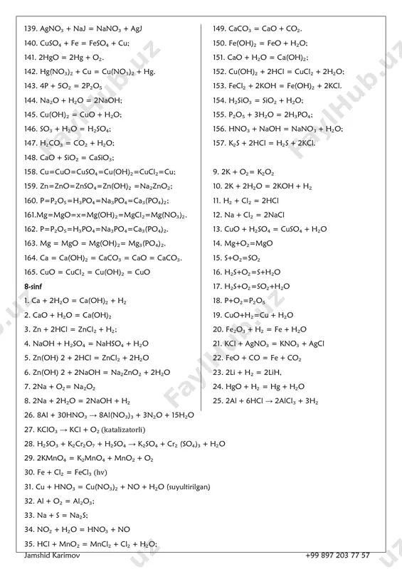 cl + j₂. 134. mgcl₂ + 2naoh = mg(oh)₂ + 2nacl; 135. mgcl₂ + naoh = mg(oh)cl + nacl. 136. ba(no₃)₂ + h₂so₄ = baso₄+ 2hno₃. 137. ca₃(po₄)₂ + 2h₂so₄ =ca(h₂po₄)₂+2caso₄ 138. na₂s + h₂s = 2nahs. jamshid karimov +99 897 203 77 57 139. agno₃ + naj = nano₃ + agj 140. cuso₄ + fe = feso₄ + cu; 141. 2hgo = 2hg + o₂. 142. hg(no₃)₂ + cu = cu(no₃)₂ + hg. 143. 4p + 5o₂ = 2p₂o₅ 144. na₂o + h₂o = 2naoh; 145. cu(oh)₂ = cuo + h₂o; 146. so₃ + h₂o = h₂so₄; 147. h₂co₃ = co₂ + h₂o; 148. cao + sio₂ = casio₃; 149. caco₃ = cao + co₂. 150. fe(oh)₂ = feo + h₂o; 151. cao + h₂o = ca(oh)₂; 152. cu(oh)₂ + 2hcl = cucl₂ + 2h₂o; 153. fecl₂ + 2koh = fe(oh)₂ + 2kcl. 154. h₂sio₃ = sio₂ + h₂o; …
