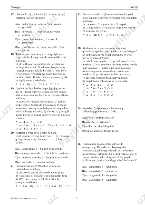 ; 2) hazm qilish sistemasiga ega; 3) tanasi kutikula bilan qoplangan; 4) urg‘ochisida tuxumdon va bachadon mavjud; 5) asosiy xo‘jayinga lichinkali pufagi yuqadi; 6) ikki juft so‘rg‘ichlari yordamida ichak devoriga yopishib oladi. a) 3, 5 b) 1, 3 c) 4, 6 d) 2, 4 10. quyidagi olimlarning biologiya fanining rivojiga qo‘shgan hissalari va aniqlagan kashfiyotlari to‘g‘ri ko‘rsatilgan javobni aniqlang. a) k.landshteyner - eritrositlarda rezus omil; b) p.frosh - tamaki mozaikasining o‘ziga xos xususiyatlari; c) a.i.ugolev - vorsinkalar faoliyati; d) f.leffler - bakteriofag. a) b, d b) a, b c) b, c d) a, c 11. bir urug‘li, quruq mevali o‘simliklarni aniqlang. a) g‘o‘za, kungaboqar b) oq akatsiya, bug‘doy c) bug‘doy, soxta kashtan d) no‘xat, boychechak 12. o‘simlikning periderma to‘qimasi uchun xos xususiyatlarni aniqlang. 1) po‘kak hujayralaridan tarkib topgan; 2) yasmiqchalar hosil qiladi; 3) ikkilamchi qoplovchi to‘qima bilan almashinadi; 4) hujayra qobig‘i suberin moddasi bilan shimilgan; 5) tashqi tomondan mum bilan …