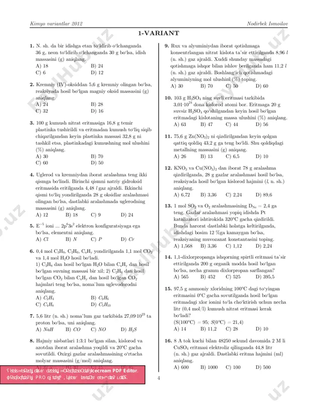 f editor. aktiviruyte pro versiyu, chtobi ubrat vodyanoy znak. https://icecreamapps.com/pdf-editor/upgrade.html?v=2.62&t=9 nodirbek ismoilov kimyo variantlar 2012 5 17. 3,82 g naoh va ba(oh)2 aralashmasi 91,18 ml suvda eritildi. hosil bo‘lgan eritmani neytrallash uchun 12,5 ml 4 m li hcl eritmasi talab etilsa, dastlabki eritmadagi ba(oh)2 ning miqdorini (mol) aniqlang. a) 4,0 b) 0,5 c) 0,01 d) 0,02 18. 26,7 g aminokislota bilan to‘la reaksiyaga kirishishi uchun naoh ning 240 g 5 %li eritmasi sarflandi. aminokislotani toping. a) serin b) sistein c) alanin d) glitsin 19. 60°c dagi tezligi 2,7 mol/l∙min bo‘lgan reaksiyada 50°c da 20 sekundan keyin modda konsentratsiyasi 1,5 marta kamaysa, moddaning dastlabki konsentratsiyasini (mol/l) aniqlang. (γ = 3) a) 0,9 b) 0,6 c) 0,3 d) 1,8 20. nh3 va ash3 lar uchun qaysi xususiyat(lar) umumiy? 1) markaziy atomning gibridlanishi; 2) markaziy atomning valentligi; 3) markaziy atomning oksidlanish darajasi; 4) tarkibidagi protonlar soni; 5) molekulaning fazoviy tuzilishi. a) 1, 2, …
