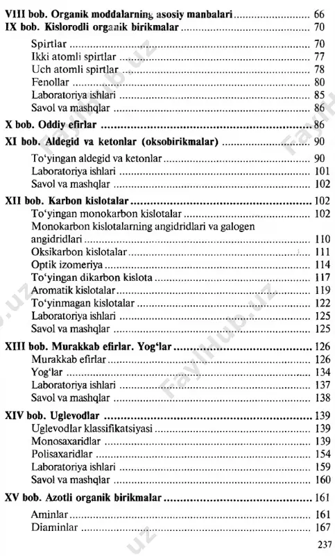 .............................................. 101 savol va mashqlar......................................................................... 102 xii bob. karbon kislotalar................................................................... 102 to'yingan monokarbon kislotalar......................... .................... 102 monokarbon kislotalaming angidridlari va galogen angidridlari.................................................................................... 110 oksikarbon kislotalar..............................................................111 optik izomeriya............................................................................ 114 to'yingan dikarbon kislota......................................................... 117 aromatik kislotalar........................................................................ 119 to‘yinmagan kislotalar................................................................ 122 laboratoriya ishlari....................................................................... 125 savol va mashqlar......................................................................... 125 xiii bob. murakkab efirlar. yog‘la r ................................................... 126 murakkab efirlar........................................................................... 126 yog‘la r ........................................................................................... 134 laboratoriya ishlari....................................................................... 137 savol va mashqlar......................................................................... 138 xiv bob. uglevodlar............................................................................. 139 uglevodlar klassifikatsiyasi.......................................................... 139 monosaxaridlar............................................................................ 139 polisaxaridlar................................................................................ 154 labo