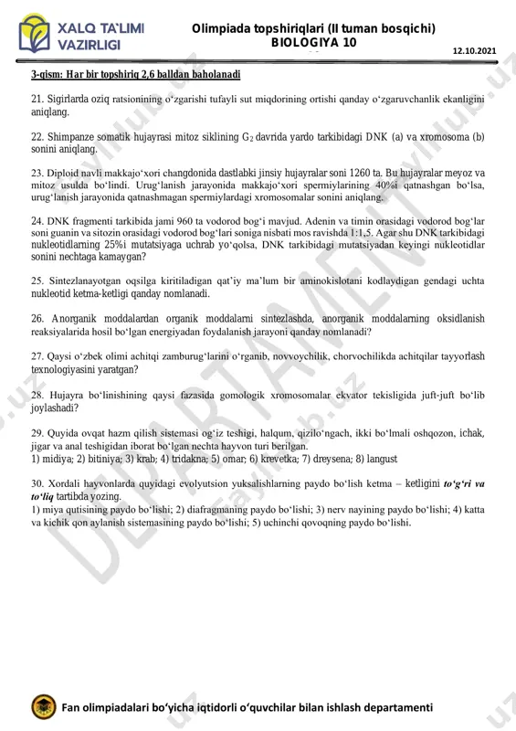 necha xil genotipga ega bo‘ladi? a) a-2; b-3 b) a-3; b-4 c) a-2; b-2 d) a-3; b-3 18. daltonizm, ya’ni rang ajrata olmaslik retsessiv holda irsiylanadi. agar erkak daltonizm bilan kasal bo‘lsa, spermatogenez jarayonida bitta birlamchi jinsiy hujayradan hosil bo‘lgan spermatozoidlarning nechtasi shu retsessiv genga ega bo‘lmaydi? a) 3 ta b) 2 ta s) 1 ta d) 4 ta 19. lansetnik embrionidagi blastomerlar 64 taga yetishi uchun hujayralar necha marta meridianal va ekvatorial bo‘linishi kerak? a) 4 va 2 b) 4 va 3 c) 5 va 3 d) 2 va 1 20. qaysi javobda olma (a) va qulupnay (b)ning o‘zaro farqi to‘g‘ri berilgan? 1) ra’noguldoshlar oilasiga mansub; 2) bargi oddiy; 3) bargi murakkab; 4) yonbargchali; 5) yonbargchasiz; 6) soxta mevali; 7) chin mevali a) a-7; b-6 b) a-2; b-3 c) a-1, 4, 6; b-2, 5, 7 d) a-1, 4; b-3, 5 olimpiada topshiriqlari (ii tuman bosqichi) biologiya 10 10 fan …