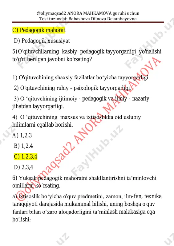 ituvchining obro'- e'tiborini ta'minlaydigan ilk vosita nima? a) ota- ona fikri b) tarbiyalanganlik darajasi c) o'quvchilar bilimi d) o'qituvchi madaniyati 9) quyida keltirilgan fikrlar pedagogik mahorat faning nimalarini tashkil etadi? 1.nutq malakasi va texnikasini mukammal o`zlashtirish 2.tushunarli , ta’sirchan fikr va his-tuyg`ularni so`zida aniq ifodalash @oliymaqsad2 anora mahkamova guruhi uchun test tuzuvchi: babasheva dilnoza dekanbayevna 3.mimik va pantomimik harakatlardan o`z o`rnida foydalana olish 4.ma’noli va ochiq chehrali nigoh bilan qarash 5.hissiy psixik va tasodifiy holatlarda o`z his-tuyg`ularini jilovlay olish 6. turli vaziyatlarda tarbiyachiga xos bo'lgan ijodiy kayfiyatni boshqarish. 7. kulgu va tabassumda samimiylikni e’tirof etish a) mahoratni shakllantiruvchi omillarni b) pedagogik mahorat fanining vazifalarini c) pedagogik mahorat fanining asosiy tarkibiy qismlarini d) pedagogik mahorat fanining komponentlarini 10) yuksak pedagogik tafakkur, ta’lim-tarbiya jarayoniga ongli, ijodiy yondashuv, metodik bilimlarni samarali qo'llay olish qobiliyati bo'lib, u doimiy ravishda pedagogik bilimlarni oshirib borish, o‘tmish qadriyatlari, o‘rta osiyo mutafakkirlari ijodiy merosida yoritilgan murabbiyiarni tayyorlash to‘g‘risidagi …