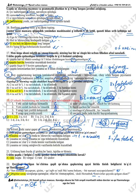 tgan fe’l shakllarini aniqlang. i. qisqa gapirish va fikrlarni aniq ifodalash tinglovchiga so`zlarning oson va yoqimli eshitilishini ta’minlaydi. ii. taasirotlar qanchalik tez va shiddat bilan aytilsa, ular shunchalik yuzaki va bir lahzalik bo`lib chiqadi. iii. imoratni qurib bitirganda o`z ishidan qanchalik zavqlanishini ko`z oldiga keltirib g` alati jilmayib qo`ydi. 1) sof fe’l; 2) ravishdosh; 3) harakat nomi; 4) iii shaxs ko`plikda; 5) xabar mayli; 6) ko`makchi fe’lli so`z qo`shilmasi. a) 1 va 4 b) 2 va 5 c) 1 va 5 d) 4 va 6 12. qaysi so`zlar to`g`ri yozilgan? 1. kunora; 2. marshrut; 3. radiyator; 4 brakanyer; 5 tannarh; 6. mutavalli. a) 2, 4, 6 b) 1, 5, 6 c) 1, 2, 6 d) 2, 6 13. gapda qatnashgan ot turkumiga mansub so`zlar haqida to`g`ri berilgan hukmni aniqlang. har bahorda bobomning bog`iga boraman. bobom bog`bonlik bilan nom chiqarganlar . biz birga ko`chat ekamiz, nihollarga suv quyamiz. a) gapda yasama …