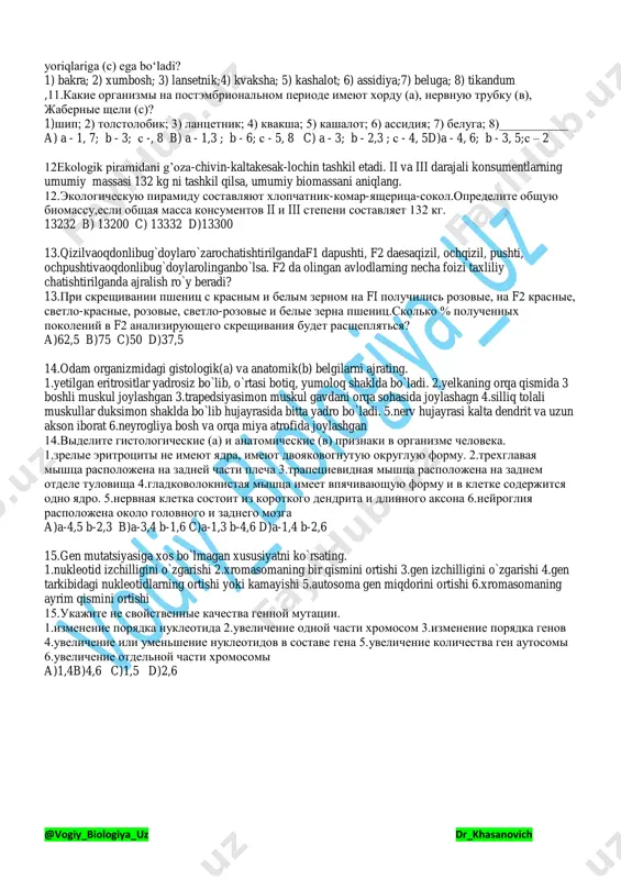 pnie (i) i letalnie (ii) geni? 1)nasledovanie beloy i chernoy shersti skota v razlichnom kolichestve; 2)smerti gomozigot jeltix mishey; 3) rasteniya imeyushie buriy pigment s krasnim steblem i vetvyami a) 1-3; ii-2b) 1-2; ii-lc) 1-2; ii-3 d) 1-1; 11-2 8.noto‘g‘ri rivojlanuvchi umurtqasiz (a) va to‘g‘ri (b) rivojlanuvchi umurtqali organizmlarni aniqlang. 1) ildam kaltakesak; 2) karam kapalagi; 3) planariya; 4) ko‘l baqasi; 5) chuchuk suv gidrasi; 6) baqachanoq; 7) yashil qurbaqa; 8) chittak 8.opredelite organizmi s nepravilnim razvitiem bezpozvonochnix (a) i pravilnim (v) razvitiem pozvonochnix. 1) pritkaya yasheritsa; 2) kapustnaya babochka; 3) planariya; 4) ozernaya lyagushka; 5) presnovodnaya gidra; 6) bezzubka; 7) zelenaya jaba; 8) sinitsa a) a-2, 6; b-3,5b) a-4, 7; b-1, 8 c) a-2, 5; b-1, 3 d) a-2, 6; b-1,8 9. meyoz bosqichlari yakuni uchun mos holatlarnibelgilang. 1) telofaza ii; 2) anafaza i; 3) metafaza ii;a) diploid to'plarndagi xromosomalardaikkitadan xromatida bo'ladi; b) gaploidto‘plamdagi xromosomalarda ikkitadanxromatida bo‘ladi; c) gaploid …