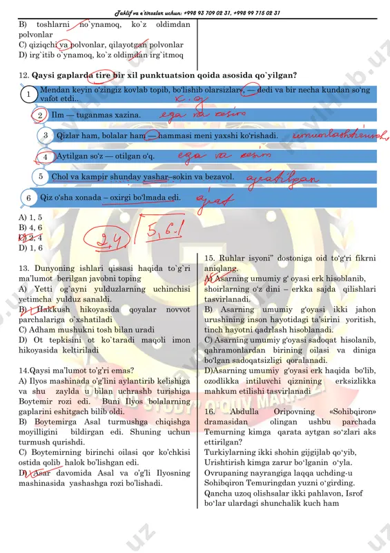 ar d) irg`itib o`ynamoq, ko`z oldimdan irg`itmoq 12. qaysi gaplarda tire bir xil punktuatsion qoida asosida qo`yilgan? a) 1, 5 b) 4, 6 c) 2, 4 d) 1, 6 13. dunyoning ishlari qissasi haqida to`g`ri ma’lumot berilgan javobni toping a) yetti og`ayni yulduzlarning uchinchisi yetimcha yulduz sanaldi. b) hakkush hikoyasida qoyalar novvot parchalariga o`xshatiladi c) adham mushukni tosh bilan uradi d) ot tepkisini ot ko`taradi maqoli imon hikoyasida keltiriladi 14.qaysi ma’lumot to’g’ri emas? a) ilyos mashinada o’g’lini aylantirib kelishiga va shu zaylda u bilan uchrashb turishiga boytemir rozi edi. buni ilyos bolalarning gaplarini eshitgach bilib oldi. b) boytemirga asal turmushga chiqishga moyilligini bildirgan edi. shuning uchun turmush qurishdi. c) boytemirning birinchi oilasi qor ko’chkisi ostida qolib halok bo’lishgan edi. d) asar davomida asal va o’g’li ilyosning mashinasida yashashga rozi bo’lishadi. 15. ruhlar isyoni” dostoniga oid to‘g‘ri fikrni aniqlang. a) asarning umumiy g‘ oyasi erk hisoblanib, shoirlarning o‘z dini – erkka …
