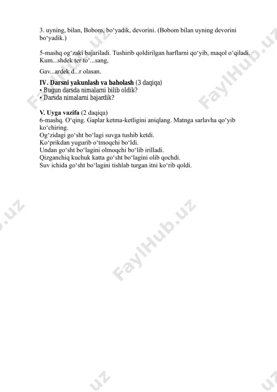 tn tuzish, gapni to‘ldirish, harfni qo‘yish, rebus, gap chegarasi. didaktik materiallar: darslik, rag‘batlantirish uchun kartochkalar, mavzuga oid rasmlar. darsning borishi: i. darsning kirish qismi (5 daqiqa). darsni tashkillashtirib olish. faollashtiruvchi mashq. nuqtalar o‘rniga mos unlini qo‘ying. h.sh.r.t ii. o‘tilgan mavzuni mustahkamlash (3 daqiqa) 6-mashqda gaplar ketma-ketligini aniqlagan holda hosil bo‘lgan matn o‘qitiladi. matnga qo‘yilgan sarlavha aytiladi: (qizg‘anchiq kuchuk) qizganchiq kuchuk katta go‘sht bo‘lagini olib qochdi. ko‘prikdan yugurib o‘tmoqchi bo‘ldi. suv ichida go‘sht bo‘lagini tishlab turgan itni ko‘rib qoldi. go‘sht bo‘lagini olmoqchi bo‘lib unga irilladi. uning og‘zidagi go‘sht bo‘lagi suvga tushib ketdi. iii. darsning asosiy qismi (28 daqiqa) husnixat daqiqasi: darslikda berilgan ma’lumot o‘quvchilarga o‘qitiladi. nechta gapdan iboratligi aniqlanadi. qanotlari orqali ovoz chiqarib, oyoqlari yoki qorni orqali eshitadigan hasharotlarni bilasizmi? bunday g‘aroyib hasharotlar chigirtkalar, chirildoqlar bo‘ladi. amaliy topshiriq. 1-mashqda nuqtalar o‘rniga mos harfni qo‘yib, she’rni o‘qing. chigirtka chi...illaydi chigi...tka: chir-chir-chir, xonamizga me...monga kir-kir-kir. dav...a qurib o‘tirgan payt-payt-payt qo‘shig‘ingni bizla...ga ayt-ayt-ayt. muhokama …