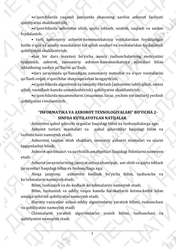 qurilmalari va xavfsizlik amaliyotlari haqidagi bilimlarni namoyon etadi; axborot jarayonlarining jamiyat uchun ahamiyati, uni olish va qayta ishlash jarayonlari haqidagi bilim va tushunchaga ega; aloqa jarayoni, axborotni kodlash boʻyicha bilim, tushuncha va koʻnikmalarni namoyish etadi; bilim, tushunish va de-kodlash koʻnikmalarini namoyish etadi; bilim, tushunish va oddiy voqea hamda harakatlarni ketma-ketlik bilan amalga oshirish qobiliyatini namoyish etadi; hayotiy vaziyatlar uchun oddiy algoritmlarni yaratish bilimi, tushunchasi va qobiliyatini namoyish etadi; chizmalarni yaratish algoritmlarini yozish bilimi, tushunchasi va qobiliyatini namoyish etadi; 4 algoritm bajaruvchilarning roli va ularning belgilangan amallarni bajarishdagi ahamiyati haqidagi bilim va tushunchalarini namoyish etadi; algoritmning grafik tasviri, chiziqli algoritmlar sxemasi haqidagi bilim va tushunchani namoyish etadi; chiziqli algoritmlarning sxemalarini tuzish qobiliyatini namoyish etadi; tarmoqlanish algoritmlari va uning sxemasini yaratish boʻyicha bilim, tushuncha va qobiliyatini namoyish etadi; kompyuterlar va ularning turlari, monitor va turli chiqish qurilmalarining roli haqida bilim va tushunchani namoyish etadi; klaviatura va turli kiritish qurilmalari, sichqoncha toʻgʻrisida bilim, …