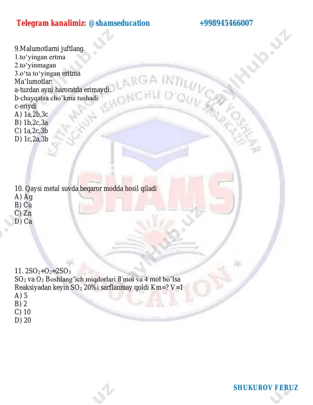 2; 0,1 b) 0,4; 0,2; 0,1 c) 0,5; 0,2; 0,2 d) 0,4; 0,3; 0,1 23. polistirolning massasi 2,08∙ 104 bo’lsa, polimerlanish darajasini toping. a) 200 b) 300 c) 400 d) 500 24. stirol va butadiyen-1,3 sopolimerlandi va undagi zvenolar soni n ga teng. ularning mol nisbati 2:1.sp2 gibrid orbitallar sonini toping? a) 18 n b) 24n c) 36n d) 42n 25. aldegid va ketonlar uchun umumiy bo’lgan xossalarni ko’rsating. 1. umumiy formulasi cnh2no 2. kumush ko’zgu reaksiyasiga kirishadi 3. qaynash harorati spirtlarga nisbatan past. 4. qaytarilganda spirtlar hosil bo’ladi 5. oksidlanganda karbon kislota hosil bo’ladi a) b) c) d) telegram kanalimiz: @shamseducation +998945466007 shukurov feruz 26. 104rf+x 𝛼2 4 →265e+ 𝛽−1 0 + 5 n0 1 yadro reaksiyasida 26,5 g e parchalangan bo’lsa, 𝛼 zarracha miqdorini toping(rf va e o’zaro izoton) a) 0,1 b) 0,2 c) 0,3 d) 0,4 27. glukoza va fruktozaga oid fikrlardan nechtasi to’g’ri? 1. glukozaning stereoizomerlari …