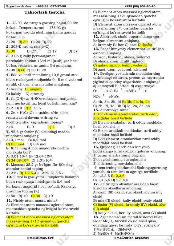 ycaco3 + zcao + zco2, ifodada x, y, z, zkoeffitsiyentlarning eng kichik butun qiym atdagi nisbatlarini aniqlang. a) 2:1:4:4 b) 5:1:4:4 c) 4:1:3:3 d) 5:2;3:3 23. li-na-k-rb-cs ushbu qatorda ishqoriy metallarning atom radiuslari, ionlanish potensiallari, oksidlovchilik xossalari, nisbiy elektrmanfiyliklari qanday o'zgaradi? a) ortadi, ortadi, kamayadi, kamayadi b) ortadi, kamayadi, ortadi, ortadi c) kamaadi, ortadi, ortadi, kamayadi d) ortadi, kamayadi, kamayadi, kamayadi 24. cu, cu+1 va cu+2 laming 3 d pog‘onachasidagi elektronlar sonini aniqlang, a) 10,9,8 b) 10,10,9 c) 9,9,9 d) 9,9,8 25. ns pog'onachadan elektronlar ko'chishi hisobiga (n-l)d pog'onachada yarim to'lish kuzatiladigan elementlarni tanlang. a) texnitsiy, molibden b) mis, kobalt c) xrom, molibden d) kumush, palladiy 26. metall, kovalent va ion bog'lanishli moddalar ketma-ketligini toping. a) zn, hf, nh3 b) ag, no2 , srf2 c) ag2s , s8, ki d) pb, f2, h3aso4 27. vodorod molekulasidagi bog` uzunligi 0,lnm , xlor molekulasining bog` uzunligi esa 0,16 nm. ushbu ma’lumotlardan foydalanib …