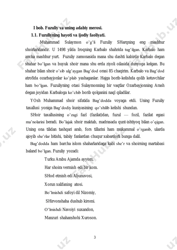 ustozi habibiyning qizini yaxshi ko’rib qolganini, unga atab she’rlar yozganini naql qiladilar. chamasi, shoir hayoti davomida sayohatlarda ko’p bo’lmagan. «umiddurki,— deb yozadi fuzuliy,— arbobi fasohat va ashobi balog’at mushohada va mutolaa qildikda mansha’ (asli) va mavlidim (tug’ilgan joyim) iroqi arab o’lub, tamomi umrda g’ayr mamlakatlarda sayohat qilmodigimdan voqif o’ldiqda, bu illati 5 mo’jibi suquti e’tibor bilmayalar. va mahalli maqomima ko’ra rutbai iste’dodima haqorat ila nazar qilmayalar. zero, e’tibori vatan iste’dodi zota ta’sir etmaz». fuzuliyning o’g’li fazliy taxallusi bilan she’rlar yozganini va bobosining yurti arashga ko’chib kelganini naql qiladilar. fuzuliy umri davomida ko’plab asarlar yozgan. she’rlarini to’plab, devon tartib bergan, ―layli va majnun‖, «haft (etti) jom», «anisul qalb» (qalb do’sti), «matla’ ul-e’tiqod» (e’tiqod boshlanmasi), «rindu zohid» kabi falsafiy dostonlar, «sihhat va maraz», «bangu boda» (nasha va may), «suhbat ul-asmor» (mevalar suhbati) kabi majoziy asarlar bitgan.. buyuk shoir nasr bilan ham shug’ullangan. «shikoyatnoma» degan asar yozib, turkiy proza taraqqiyotiga katta hissa qo’shgan …