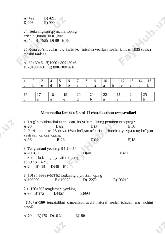 ing? a)1 b)2 d)6 e)9 22. qaysi son 30 soning bo`luvchisi va 3 sonining karralisi ekanligini ko`rsating a)15 b)10 d)5 e)1 23.(60137-5999)+53862 ifodaning qiymatini toping a)108000 b)119998 d)12272 e)108010 24.tenglamani yeching: 94-2x=54 a)70 b)80 d)40 e)20 25.ifodaning son qiymatini toping a*h : 2 ,bunda a=10 ,b=8 a) 40 b) 7925 d) 80 e)78 savol 1 2 3 4 5 6 7 8 9 10 11 12 13 14 15 16 17 18 19 20 21 22 23 24 25 javob d s b a b s a b s d b s a d b s d s s a s d b d s matematika fanidan 5-sinf iii chorak uchun test savollari 1. ushbu 111 21314…5960 sonning raqamlari yig'indisini toping. a). 380 v). 370 s). 360 e). 390 1. hisoblang. a) 0,09 v). 0,9 s). 9 d). 0,03 e). 0,3 3. ni hisoblang. a). 15,5 v). 15 s0. 14,5 …