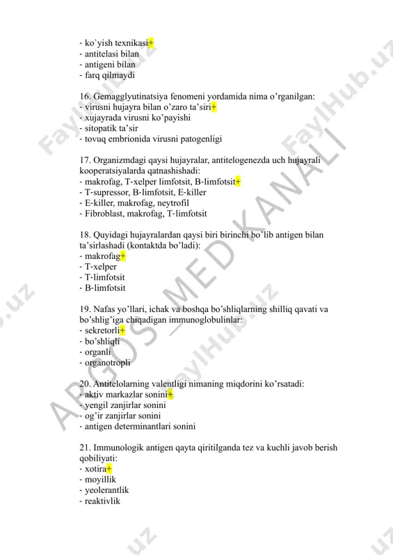 chiqaruvchi maʼlum turdagi hujayralarning infeksion kasallik keltirib chiqarish xususiyati bu: - zaxarlilik - invazivlik - patogenlik+ - adgezivlik 26. hujayra gialuronidazasi nimaga javobgar: - hujayra va uning toksinlarini to’qimalarda tarqalishini taʼminlaydi+ - fagotsitozdan saqlaydi - toksik taʼsirini taʼminlaydi - to’qima ichiga kirishini taʼminlaydi+ 27. antitelalar sinfining qaysi vakili onadan bolaga platsenta orqali o’tishni taʼminlaydi: - ig e - ig d - ig m - ig g+ 28. antigen bilan qaysi hujayralar birinchi bo’lib kontaktga kirishadi: - t – limfotsitlar - t – xelperlar - makrofaglar+ - b – limfotsitlar 29. immunologik zardob tarkibida fagatsitozni tezlashtiruvchi faktor bor. u qanday nom bilan ataladi: argos_m ed kanali - opsonin+ - pretsipitin - agglyutinin - gemolizin 30. koda muhitida qo’shimcha florani o’sishini to’xtatadigan ingridiyentni belgilang: - bromtimol ko’ki+ - sulfonol - fuksin - penitsillin 31. toksigenlikni aniqlash uchun quyida keltirilgan misollardan qaysi biri oziqa muhitida bo’lishi shart: - muhit tarkibida achitqi ekstrakti bo’lishi …