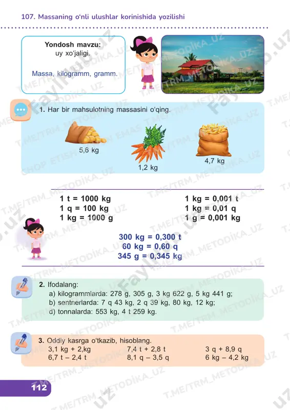 kg + 2,kg 7,4 t + 2,8 t 3 q + 8,9 q 6,7 t – 2,4 t 8,1 q – 3,5 q 6 kg – 4,2 kg 5,6 kg 1,2 kg 4,7 kg 1 t = 1000 kg 1 kg = 0,001 t 1 q = 100 kg 1 kg = 0,01 q 1 kg = 1000 g 1 g = 0,001 kg 300 kg = 0,300 t 60 kg = 0,60 q 345 g = 0,345 kg 107. massaning o‘nli ulushlar korinishida yozilishi t.me /trm _me tod ika_ uz t.me /trm _me tod ika_ uz t.me /trm _me tod ika_ uz t.me /trm _me tod ika_ uz t.me /trm _me tod ika_ uz t.me /trm _me tod ika_ uz t.me /trm _me tod ika_ uz t.me /trm _me tod ika_ uz t.me /trm _me tod ika_ uz t.me /trm _me tod ika_ uz t.me /trm _me tod ika_ …