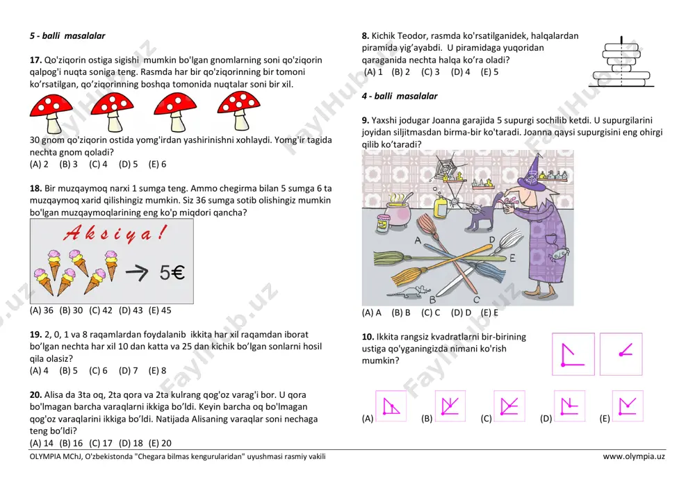qaysi supurgisini eng ohirgi qilib ko’taradi? (a) a (b) b (c) c (d) d (e) e 10. ikkita rangsiz kvadratlarni bir-birining ustiga qo'yganingizda nimani ko'rish mumkin? (a) (b) (c) (d) (e) olympia mchj, o'zbekistonda "chegara bilmas kengurularidan" uyushmasi rasmiy vakili www.olympia.uz 11. rasmda ko'rsatilgandek piter ikki marta bir xil fragmentni takrorlab singan chiziqni chizdi. agar fragment uchinchi marta takrorlansa singan chiziq qaysi nuqta orqali o’tadi? (a) a (b) b (c) c (d) d (e) e 12. lisa jumboqning to'rt qismiga ega, ammo rasmni to'ldirish uchun faqatgina uchta qism kerak. qaysi qism ortiqcha? (a) a (b) b (c) c (d) d (e) c yoki d 13. nishonga birinchi marotaba otib (chapdagi birinchi rasm), diana 6 ochko to'pladi. ikkinchi marotaba otib 8 ochko (markazdagi rasm) to’plagan. uchinchi marta otib u necha ochko to’playdi? (a) 8 (b) 10 (c) 12 (d) 14 (e) 16 14. ushbu rasmda necha marta o'zingizning o'ng qo'lingizni ko'rasiz? …