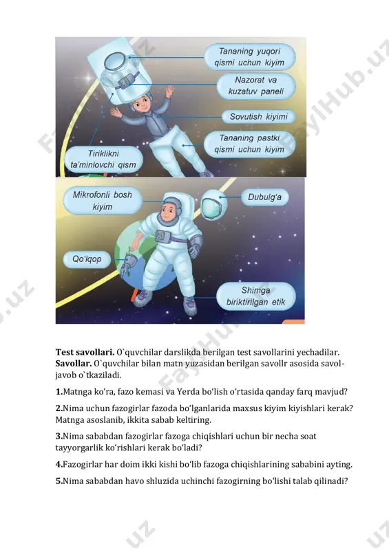 paj a’zolari bilan aloqada bo‘lib turishiga xizmat qiladi. 5. fazogir ochiq fazoda ekanida uni kemadan uzoqlashib ketmasligiga nima yordam beradi? a.batareya qutisi b.maxsus fazo etiklari d.ingichka simli ilgaklar e.qo‘l bilan tutib turish 2-topshiriq. savollarga javob yozing. o`quvchilar berilgan savollarga javob yozadilar. 3-topshiriq. tasavvur qiling, siz fazogir bo‘lmoqchisiz. maqoladagi ma’lumotlardan foydalanib, fazogir bo‘lishning bitta yoqqan va bitta yoqmagan jihatini ifodalovchi misollar keltiring va javobingizni asoslang. bu topshiriq uyga vazifa qilib beriladi. v.darsni yakunlash va o`quvchilarni baholash. savol-javob o`tkaziladi. – matndan nimalarni bilib oldingiz? darsda faol qatnashgan o`quvchilar baholab, rag`batlantiriladi. vi.uyga vazifa berish. matnni ifodali o`qib, erkin so‘zlab berishga tayyorlaning. tasavvur qiling, siz fazogir bo‘lmoqchisiz. matndagi ma’lumotlardan foydalanib, fazogir bo‘lishning yoqqan va yoqmagan jihatlarini ifodalovchi misollar keltiring va javobingizni asoslang.