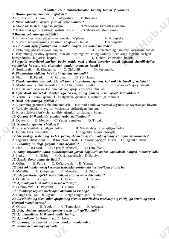 iziqlarni chizishda; b. detalni ko’rinmas ko’nturini tasvirlashda; c. detalga o’lchamlar qo’yishda; d. chizmalarni asosiy yozuvini chizishda. 9. detalning eng katta o’lchamlari (balandlik, uzunlik, eni) ni ko’rsatuvchi o’lchamlar qanday nomlanadi ? a. diametr; b. kvadrat; c. gabarit; d. radius. 10. 90* li burchakni teng ikkiga bo`lish uchun uning qanday chizig’i o`tkaziladi ? a. radiusi; b. medianasi; c. kateti; d. bessektrisasi. 11. kataklangan daftarda harflarni yozishda 75* burchakli chiziq o`tkazish uchun balandligi hva eni t bo`lgan qanday katak olinadi ? a. h=3, t=1; b .h=4, t=1; c. h=5 , t=1; d .h=6, t=1. 12. narsaning aniq shakli va o`lchamlarini to`liq ko`rsatadigan tekislikdagi tasvir nima debataladi ? a. rasm; b. fotografiya; c.chizma; d. texnik rasm. 13. harflar orasidagi masofa qancha d qilib olinadi ? a. 1d; b. 1,5d; c. 2,5d; d. 2d. 14. asosiy yozuv ramkasining o`lchamlari qanday (mm) ? a. 22x60; b.22x145; c. 20x140; d. 24x175 15. a4 bichim (format) li qog`ozning …