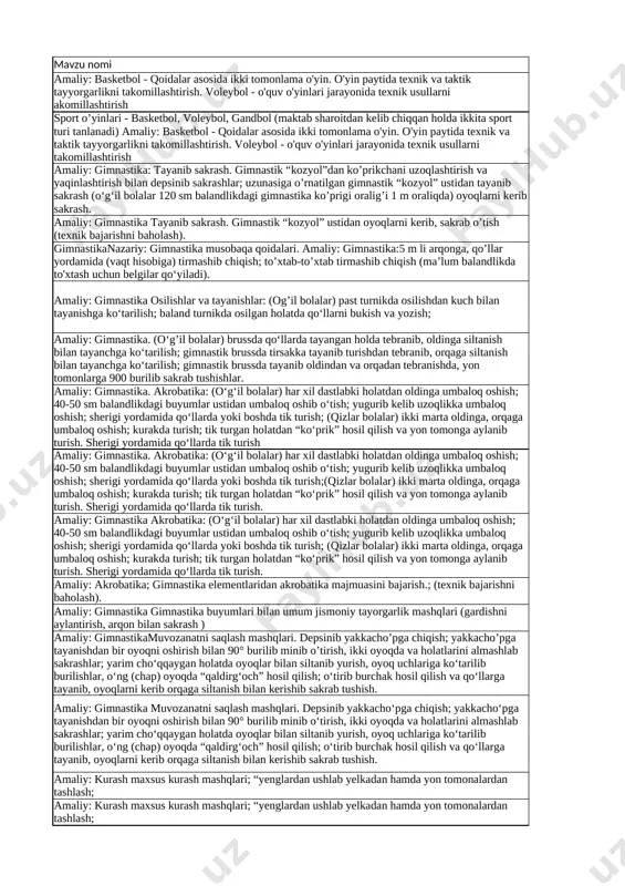 tarilib burilishlar, o‘ng (chap) oyoqda “qaldirg‘och” hosil qilish; o‘tirib burchak hosil qilish va qo‘llarga tayanib, oyoqlarni kerib orqaga siltanish bilan kerishib sakrab tushish. cho‘qqaygan holatda oyoqlar bilan siltanib yurish, takomillashtirish 14 amaliy: gimnastika muvozanatni saqlash mashqlari. depsinib yakkacho‘pga chiqish; yakkacho‘pga tayanishdan bir oyoqni oshirish bilan 90° burilib minib o‘tirish, ikki oyoqda va holatlarini almashlab sakrashlar; yarim cho‘qqaygan holatda oyoqlar bilan siltanib yurish, oyoq uchlariga ko‘tarilib burilishlar, o‘ng (chap) oyoqda “qaldirg‘och” hosil qilish; o‘tirib burchak hosil qilish va qo‘llarga tayanib, oyoqlarni kerib orqaga siltanish bilan kerishib sakrab tushish. gimnasttik narvonda oyoqlarni ko`tarib tushirish 15 amaliy: kurash maxsus kurash mashqlari; “yenglardan ushlab yelkadan hamda yon tomonalardan tashlash; akrobatika mashqlari; bajarish 16 amaliy: kurash maxsus kurash mashqlari; “yenglardan ushlab yelkadan hamda yon tomonalardan tashlash; “yenglardan ushlab 17 amaliy: kurash maxsus kurash mashqlari; “ko‘krakdan tashlash”usuli. oyoq bilan ko‘tarib tashlash” usuli. 18 amaliy: kurashmaxsus kurash mashqlari; “ko‘krakdan tashlash” usuli. “ko‘krakdan tashlash” usuli. 19 amaliy: kurash …