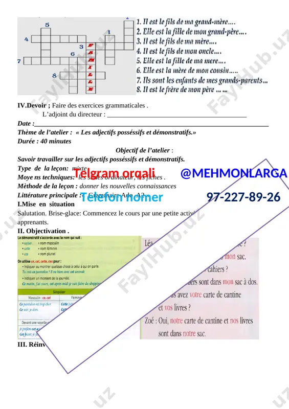 mixte moye ns techniques: les slides ordinateur, les fiches .telgram orqali @mehmonlarga telefon nomer 97-227-89-26 mèthode de la leçon : donner les nouvelles connaissances littérature principale :« grammaire ado a2 » i.mise en situation salutation. brise-glace: commencez le cours par une petite activité pour éveiller l’intérêt des apprenants. ii. objectivation . [image: ][image: ] iii. réinvestissement [image: ][image: ] iv.devoir ; faire des exercices grammaticales . l’adjoint du directeur : _________________________________________ date :_____________________________________________________________________ thème de l’atelier : « les nombres » durée : 40 minutes objectif de l’atelier : savoir travailler sur les nombres et fair les apprendre . type de la leçon: mixte moyens techniques: les slides ordinateur, les fiches . mèthode de la leçon : donner les nouvelles connaissances littérature principale :« grammaire ado a2 »telgram orqali @mehmonlarga telefon nomer 97-227-89-26 i.mise en situation salutation. brise-glace: commencez le cours par une petite activité pour éveiller l’intérêt des apprenants. …