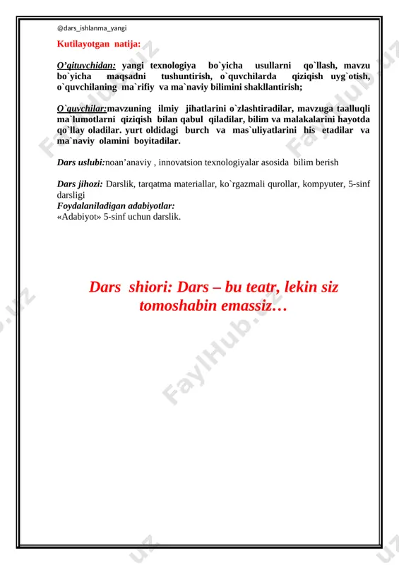 mmati darsning borishi xona ko`rgazmalar, plakatlar bilan jihozlangan. i.tashkiliy qism. 1. o`quvchilar bilan salomlashuv: -assalomu alaykum. - va alaykum assalom. ilmga boydir hayot,darsimiz - adabiyot.odoblar xazinasi adabiyotdir, zamon hayot haqidagi bitik, bayotdir. xona ozodaligi tekshiriladi, davomat olingach, o`quvchilarning darsga tayyorgarliklari , salomatliklari, kayfiyatlari so’raladi. o`qituvchi dars boshlashdan oldin darsning oltin qoidalarini va dars shiorini eslatib o’tadi: m – ehnatkaashlik a – ql-zakovat q – at’iyat s – sinchkovlik a – dolat d – do’stlik dars shiori: dars – bu teatr, lekin siz tomoshabin emassiz… o’qituvchi darsni “zamon bilan hamnafas” qismi bilan boshlaydi .unda dekabr oyining muhim sanalari haqida ingliz tilida ma’lumot berib o’tadi. keyingi bosqichda o`qituvchi tomonidan prezidentimiz sh. mirziyoyev tomonidan qabul qilingan 5 ta tashabbus haqida qisqacha ma’lumot beriladi va o’quvchilar tomonidan shu mavzuga oid she’r aytiladi. o`qituvchi o`quvchilarni 3 guruhga bo`ladi va har biri o`z nomini va sardorini e’lon qiladi. 1-guruh “tinchlik” 2-guruh “mehr” 3-guruh “oqibat” dars musobaqa …