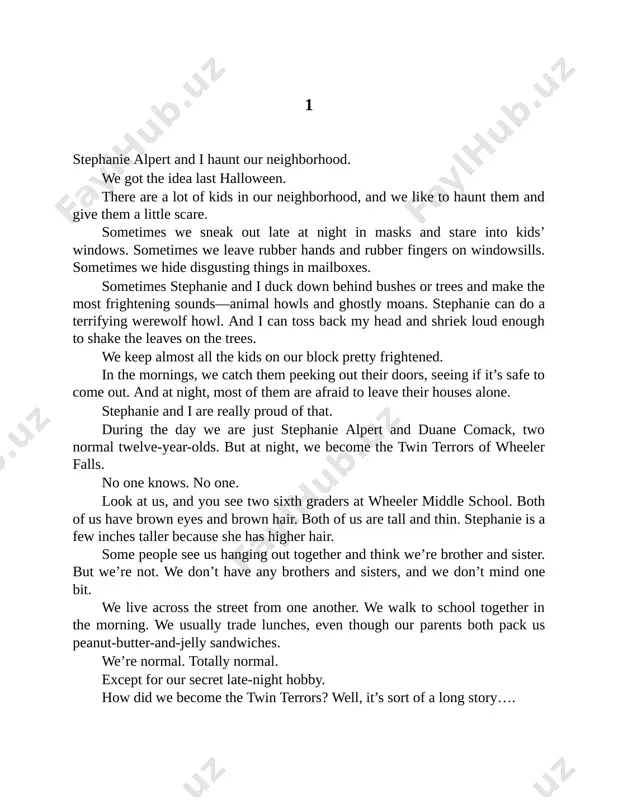 nish. stephanie ducked behind the hedge and yanked me down beside her. my knees hit the sidewalk hard. “ow! are you crazy?” i shrieked. “what’s the big idea?” a group of little kids in costumes paraded by. stephanie leapt out of the hedge. “arrrggghhh!” she growled. the little kids totally freaked. they turned and started to run. three of them dropped their trick-or-treat bags. stephanie scooped up the bags. “yummmm!” “whoa! you really scared them,” i said, watching the little kids run up the street. “that was cool.” stephanie started to laugh. she has a high, silly laugh that always starts me laughing, too. it sounds like a chicken being tickled. “that was kind of fun,” she replied. “more fun than trick-or-treating.” so we spent the rest of the night scaring kids. we didn’t get much candy. but we had a great time. “i wish we could do this every …
