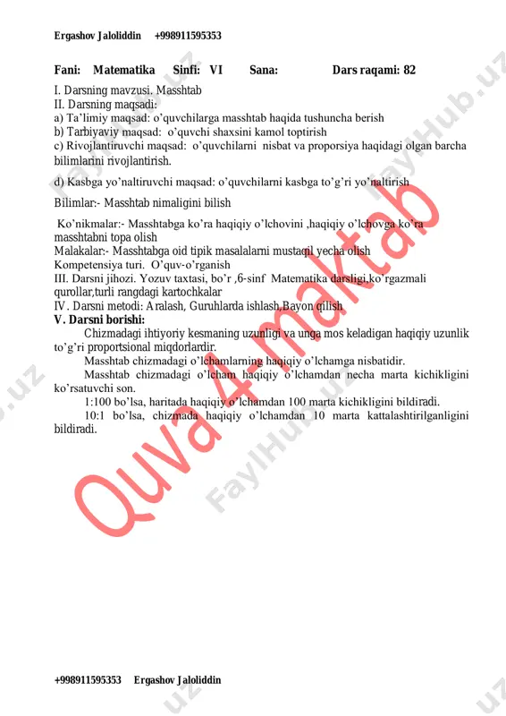 alashtirilganligini bildiradi. ergashov jaloliddin +998911595353 +998911595353 ergashov jaloliddin 700-misol. 60000000:500000=12 javob: 12 sm 701-misol. ergashov jaloliddin +998911595353 +998911595353 ergashov jaloliddin soatkmjavob /72: 72324 8 3 192 3 2 2:192 km 192=sm 19200000=30000064=150000128=150000012,8   702-misol. min406 6 4 66:4060:400 40040000000250000016 soatsoat kmsm   vi. darsni mustaxkamlash: 703-704 –mashqlar sinfda yechiladi 703-misol. 13 km=1300000 sm 1300000:6,5=200000 javob: 1:200000 704-misol. 1) a=2 sm; b=5 sm; 2∙2000 sm=40 m 5∙2000 sm=100 m p=2∙(40+100)=280 m s=40∙100=400 m2 2) c=3,2 sm 3,2∙5000=16000 sm=160 m p=4∙160=640 m s=25600 m2 vii. uyga vazifa. 715-716- mashqlar ko’rildi:______o’ibdo’:__________ ergashov jaloliddin +998911595353 +998911595353 ergashov jaloliddin fani: matematika sinfi: vi sana: dars raqami: 83 i. darsning mavzusi. amaliy-tajriba sinov mashqlari ii. darsning maqsadi: a) ta’limiy maqsad: o’quvchilar olgan nazariy bilimlarini amaliyotda tatbiq eta olish b) tarbiyaviy maqsad: o’quvchi shaxsini kamol toptirish c) rivojlantiruvchi maqsad: o’quvchilarni kasrlarni ko’paytirish haqidagi bilimlarini rivojlantirish. d) kasbga yo’naltiruvchi maqsad: o’quvchilarni kasbga to’g’ri yo’naltirish bilimlar: - …