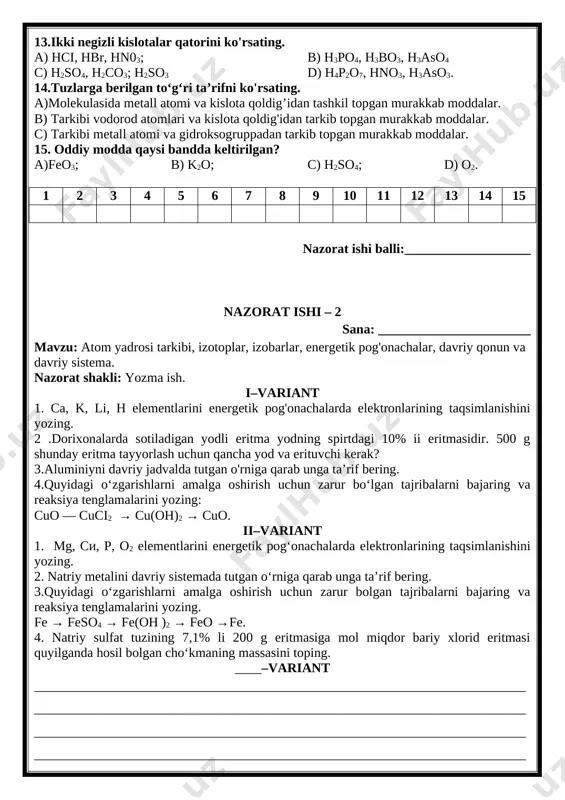 etalini davriy sistemada tutgan o‘rniga qarab unga ta’rif bering. 3.quyidagi o‘zgarishlarni amalga oshirish uchun zarur bolgan tajribalarni bajaring va reaksiya tenglamalarini yozing. fe → feso4 → fe(oh )2 → feo →fe. 4. natriy sulfat tuzining 7,1% li 200 g eritmasiga mol miqdor bariy xlorid eritmasi quyilganda hosil bolgan cho‘kmaning massasini toping. ____–variant ________________________________________________________________________________________________________________________________________________________________________________________________________________________________________________________________________________________________________________________________________________________________________________________________________________________________________________________________________________________________________________________________________________________________________________________________________________________________________________________________________________________________________________________________________________________________________________________________________________________________________________________________________________________________________________________________________________________________________________________________________________________________________________________________________________________________________________________________________________________________________________________________________________________________ _______________________________________________________________________________________________________________________________________________________________________________________________________________________________________________________________________________________________________________________________________________________________________________________________________________________________________________________________