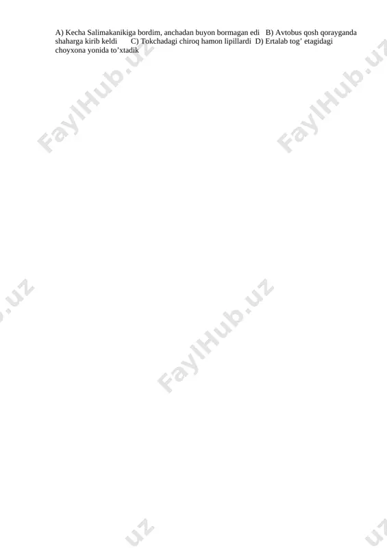 a qaysi shoir nazira bitgan? a)uvaysiy [image: ] b) [image: c:\users\2016\appdata\local\microsoft\windows\inetcache\content.word\2018-10-15-19-37-56-1770217060.jpg] navoiy c) mashrab [image: ] d) bobur [image: ] 11.endi sizlar – aziz onalar, opa-singillar, yurt egalari, kelajak sohiblari yo’lchi yulduz singari yo’limizni yoriting. ushbu gapda qaysi gap bo’lagi uyushgan? a. ega b. aniqlovchi c. ajratilgan undalma d. to’ldiruvchi 12.gap uchun eng muhim belgi nima? a. ohang b. kesimlik shakli c. mazmun d. hammasi 13.so’z birikmasida hokim bo’lag belgi bildiruvchi so’zlar bilan ifodalanib, qiyoslashga asos vazifasini bajarsa, qiyoslanuvchi so’z qaysi kelishig shakli orqali bog’lanadi? a) qaratqich, tushum b) jo’nalish c) chiqish d) o’rin-payt kelishigi 14 1)dardli nigoh 2)dardli xo’rsinish 3) kumush tola 4) kumushday tovlanmoq 5) chiroyli qiz 6)chiroyli yozadi. a)3,4,6 b) 2,3,4,6 c) faqat 3 va 4 d) 2,4,6 15. otlashgan so’z bilan ifodalangan to’ldiruvchi qaysi gapda berilgan? a) sen o’zingni maqtama, seni birov maqtasin b) qo’rqqanga qo’sh ko’rinar c) kulgu yuzni go’zal qiladi. d) dardsiz odamdan ijodkor …