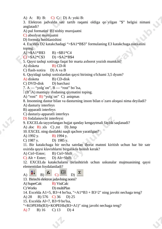 irining o'lchami 3,5 dyum? a) disketa b) cd-disk c) dvd-disk d) barchasi 7. a — “yolg`on”, b — “rost” bo`lsa, (ba) mantiqiy ifodaning qiymatini toping. a) “rost” b) “yolg`on” c) aniqmas 8. insonning dastur bilan va dasturning inson bilan o`zaro aloqasi nima deyiladi? a) dasturiy interfeys b) apparatli interfeys c) dasturiy-apparatli interfeys d) fodalanuvchi interfeysi 9. excelda tayyorlangan hujjat qanday kengaytmali faylda saqlanadi? a) .doc b) .xls c) ,txt d) .bmp 10. excel ning dastlabki naqli qachon yaratilgan? a) 1992 y. b) 1994 y. c) 1987 y. d) 1985 y. 11. bir katakchaga bir necha satrdan iborat matnni kiritish uchun har bir satr oxirida qaysi klavishlarni birgalikda bosish kerak? a) ctrl+enter; b) ctrl+shift c) alt + enter; d) alt+shift 12. excelda katakchalarni birlashtirish uchun uskunalar majmuasining qaysi elementidan foydalaniladi? a) b) c) d) 13. birinchi elektron jadavlning nomi? a) supercalc b) visicalc c) works d) multiplan 14. excelda a1=5, b3=4 …