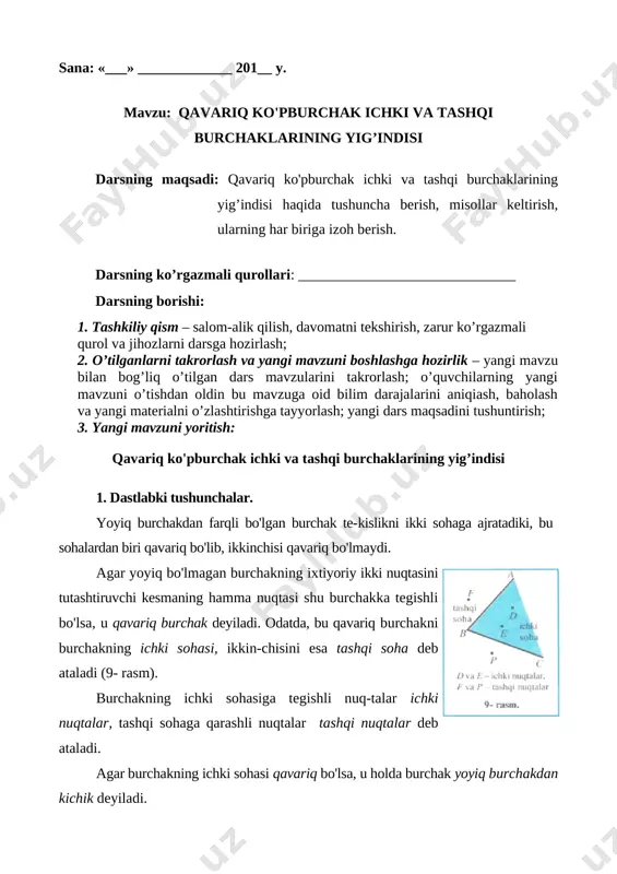 ashqi burchaklarining yig’indisi 1. dastlabki tushunchalar. yoyiq burchakdan farqli bo'lgan burchak te-kislikni ikki sohaga ajratadiki, bu sohalardan biri qavariq bo'lib, ikkinchisi qavariq bo'lmaydi. agar yoyiq bo'lmagan burchakning ixtiyoriy ikki nuqtasini tutashtiruvchi kesmaning hamma nuqtasi shu burchakka tegishli bo'lsa, u qavariq burchak deyiladi. odatda, bu qavariq burchakni burchakning ichki sohasi, ikkin-chisini esa tashqi soha deb ataladi (9- rasm). burchakning ichki sohasiga tegishli nuq-talar ichki nuqtalar, tashqi sohaga qarashli nuqtalar tashqi nuqtalar deb ataladi. agar burchakning ichki sohasi qavariq bo'lsa, u holda burchak yoyiq burchakdan kichik deyiladi. agar burchakning ichki sohasi qavariq bo'lmasa, u holda burchak yoyiq burchakdan katta deyiladi. t a ' r i f . ko'pburchakning berilgan uchidagi ichki burchagi deb uning shu uchida uchrashuvchi tomonlari hosil qilgan burchakka aytiladi. 2. ko'pburchak ichki burchaklarining yig'indisi. qavariq n burchak ichki burchaklarining yig'indisi 180° (n — 2) ga teng, bunda n — tomonlar soni. 1. qavariq ko'pburchakning ichki burchaklari yig'indisi 180° ga …