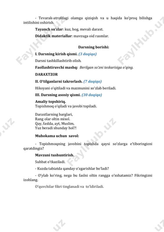 a daraxtlarning bargi to‘kiladi? 4. she’rda yana qaysi fasllar tilga olingan? 5. nima sababdan shoir bu fasllarni tilga olgan deb o‘ylaysiz? fikringizni izohlang. 6. she’rdagi “ko‘k” so‘zining o‘rniga yana qanday so‘zni ishlatsa bo‘ladi? 7. “kuz faslining ne’matlari” deganda nimani tushunasiz? misollar keltiring. lugat ishi: miltillar – zo‘rg‘a ko‘rinadigan. qirov – ko‘karib chiqmoq. bardosh – chidam, sabr, toqat. chog‘ – vaqt, payt, kez, on. momiq – yumshoq she’rni o‘quvchilar ichda o‘qishadi va she’r matnini gaplar bilan ifodalashadi. maqollarni o‘qib va mazmunini izohlashadi. mashq daftari bilan ishlash. o‘quvchilar turli shakllar ichiga kuz faslida tabiatda sodir bo‘ladigan o‘zgarishlarni yozishadi. “ma’nodoshini top” mashqi. she’r matnidan “erta, barg, issiq” so‘zlariga ma’nodosh so‘zlar topiladi. iv. darsni yakunlash va baholash. (3daqiqa) - dars sizga yoqdimi? - kuz fasli haqida nimalarni bilib oldingiz? - darsda nimalarni bajardik? v. uyga vazifa. (1 daqiqa) she’rni yod oling.