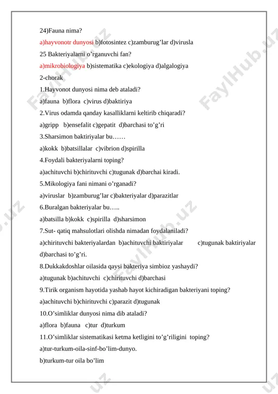 ituvchi c)parazit d)tugunak 10.o’simliklar dunyosi nima dib ataladi? a)flora b)fauna c)tur d)turkum 11.o’simliklar sistematikasi ketma ketligini to’g’riligini toping? a)tur-turkum-oila-sinf-bo’lim-dunyo. b)turkum-tur oila bo’lim c)tur-turkum-sinf-oila-dunyo d)turkum-tur-sinf-bo’lim-dunyo. 12.non tayyorlashda qaysi zamburug’dan foydalanamiz? a)mog’or zamburug’i b)achitqi zamburug’i c)parazit zamburug? d)qalpoqchali zamburug’lar 13.bkteriyalar har necha daqiqada bo’linib ko’payadi a)20-30 b)25-30 c)10-15 d)1 soat 14.bakteriya sporasi necha gradusga bardosh beradi? a)+100c -200 b)+140-253 c)+150-25- d)+200-300 15.agar non bir necha kun sellofan paketda qolib ketsa qanday zamburug’ paydo bo’ladi / a)achitqi b)parazit c)qalpoqchali d)mog’or 16.ayrim mog’or zamburug’idan bakteriyalarga qarshi tibbiyotda nima olinadi? a)dorilar antibiotiklar b)oziq ovqat mahsulotlar c)achitqi mahsulotlar d)non mahsulotlari 17.sharsimon yashil bir hujayrali suvo’tlar bu? a)xlominamonada b)xlorella c)ulotriks d)soirogiro 18.qizil suv o’t bu..? a)porfira b)laminariya c)xlorella d)xlomenamonada 19.dengiz karami”deb qaysi suvo’tga nom berilgan a)laminariya b)porfira c)xlorella d)ulotriks 20.baqato’nlari hosil qiladigan suv o’t? a)kladafora b)spirogiro c)xlorella d)ulotriks 21organlari bo’linmagan tanasi qattana yoki tallom deyiladi .bular…? a)suvo’tlar b)yuksak o’simliklar c)momaqaldirmoq d)qizg’aldoq 22o’simliklar dunyosi qanday o’simliklarga bo’linadi? a)tuban …