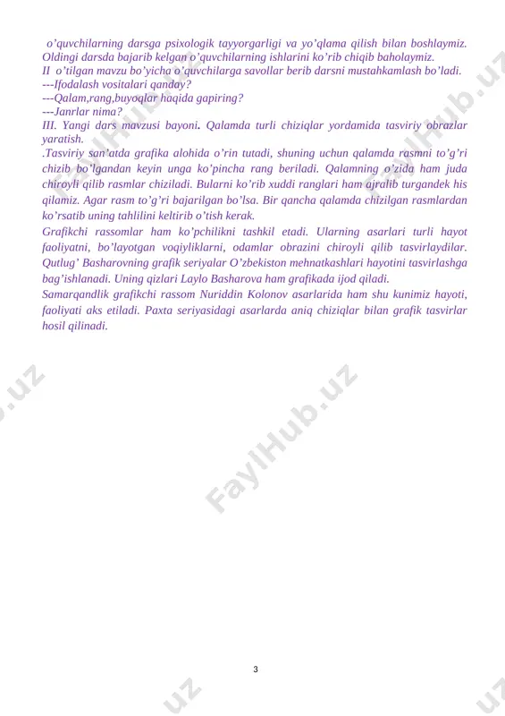 avollar berib darsni mustahkamlash bo’ladi. ---ifodalash vositalari qanday? ---qalam,rang,buyoqlar haqida gapiring? ---janrlar nima? iii. yangi dars mavzusi bayoni. qalamda turli chiziqlar yordamida tasviriy obrazlar yaratish. .tasviriy san’atda grafika alohida o’rin tutadi, shuning uchun qalamda rasmni to’g’ri chizib bo’lgandan keyin unga ko’pincha rang beriladi. qalamning o’zida ham juda chiroyli qilib rasmlar chiziladi. bularni ko’rib xuddi ranglari ham ajralib turgandek his qilamiz. agar rasm to’g’ri bajarilgan bo’lsa. bir qancha qalamda chizilgan rasmlardan ko’rsatib uning tahlilini keltirib o’tish kerak. grafikchi rassomlar ham ko’pchilikni tashkil etadi. ularning asarlari turli hayot faoliyatni, bo’layotgan voqiyliklarni, odamlar obrazini chiroyli qilib tasvirlaydilar. qutlug’ basharovning grafik seriyalar o’zbekiston mehnatkashlari hayotini tasvirlashga bag’ishlanadi. uning qizlari laylo basharova ham grafikada ijod qiladi. samarqandlik grafikchi rassom nuriddin kolonov asarlarida ham shu kunimiz hayoti, faoliyati aks etiladi. paxta seriyasidagi asarlarda aniq chiziqlar bilan grafik tasvirlar hosil qilinadi. [image: ] [image: ruexfevr1tm] doskada oldingi o’quvchilarning ishlaridan ham bir qanchasini qo’yib tushuntirilsa yaxshi bo’ladi. odamlarning …
