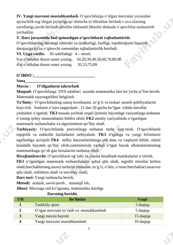vaziyatlarga nisbatan o‘zining ijobiy munosabatini bildira olish; fk2 amaliy vaziyatlarda o‘rganilgan matematik tushunchalar va algoritmlarni qo‘llay oladi. tarbiyaviy: o’quvchilarda jonivorlarga nisbatan mehr uyg’otish. o’quvchilarda topqirlik va zukkolik fazilatlarini tarbiyalash. tk3 o‘qishga va yangi bilimlarni egallashga qiziqish.tk4 milliy bayramlarimizga oid sana va vaqtlarni bilish, ularni kundalik hayotda qo‘llay olish;zaminimizda yashab o‘tgan buyuk allomalarimizning matematikaga qo‘sh gan hissalarini tushuna olish. rivojlantiruvchi: o’quvchilarni og’zaki va yozma hisoblash malakalarini o’stirish. fk1 o‘rganilgan matematik tushunchalarni qabul qila oladi, tegishli misollar keltira oladi;burchaklarning asosiy turlarini (masalan, to‘g‘ri, o‘tkir, o‘tmas burchaklar) tasavvur qila oladi, solishtira oladi va tasvirlay oladi; dars turi: yangi tushuncha berish. metodi: aralash, savol-javob , mustaqil ish.. jihozi: mavzuga oid ko’rgazma, matematika darsligi. darsning borishi. t/r bo’limlar vaqti 1 tashkiliy qism 3 daqiqa 2 o`tgan mavzuni so`rash va mustahkamlash 5 daqiqa 3 yangi mavzu bayoni 15 daqiqa 4 yangi mavzuni mustahkamlash 10 daqiqa 5 dars jarayonida faol qatnashgan o’quvchilarni rajbatlantirish. 10 daqiqa 6 uyga …