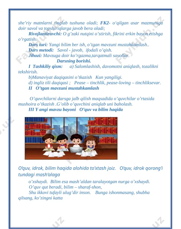 ang, ko’zingni katta och. menga bitta hikmatli gap yaxshi ma’lum: “bilimdon o’z bilimi tufayli balo, ofatlardan omon qoladi”. o’quvchilar bilan birgalikda “ o’quv va bilim ” hikoyasini tinglash. o’quvchilarning bilim va o’quv haqidagi fikrlarini tinglash. davlatimizning bosh g’oyasini o’rganish. savol va topshiriqlar. 1. o‘quv, idrok haqida nimalarni bilib oldingiz? 2. bilim nimaga o‘xshaydi? 3. o‘quv va bilim insonga nima be - radi? 4. hikmatli gapni matndan o‘qib bering. iv. yangi mavzuni mustahkamlash. o’quvchilar bilimlarini oshirish maqsadida maqol, tez aytish va topishmoqlar o’qish. maqol: • aqlning qayrog'i — bilim. tez aytish: • kitoblar kitobxonlarga kerak, kitobxonlarga kitoblar kerak. topishmoqlar: [image: image1.png]• 0‘rtog‘im ruchka, qalam, bir chiziq, katak dalam. ikkichiga kamtarman, a’lochiga ... muhokama: ─mashg’ulot sizga yoqdimi? ─ mashg’ulot davomida nimalarni bilib oldingiz? -yana nimalarni bilishni xoxlaysiz? v. baholash. dars yakunida umumiy ballar e’lon qilinadi va faol, bilimdon o’quvchilar rag’batlantiriladi. vi. uyga vazifa: o’qib o’rganish mavzu: kompyuter ma’naviy ehtiyojlar sana______________ maqsad: dts …