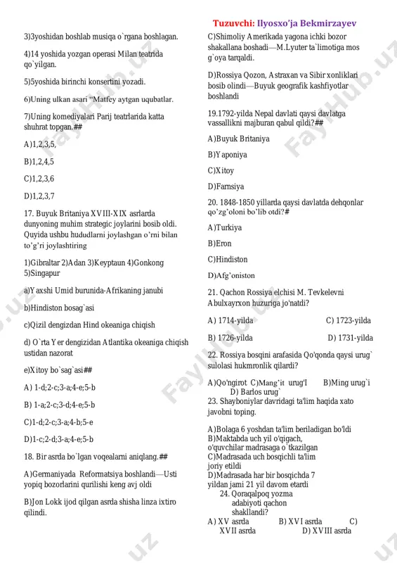 tengi yo`q 600-700 kishini sig`dira oladigan kema (jonka)larni yasashgan? a) venetsiya b) angliya s) fransiya d) xitoy 12. verden sharnomasi – bu … a) “yuz yillik urush”ning tugatilganligi haqida shartnoma b) germaniyaning vizantiya imperiyasi tarkibiga kirganligi haqida shartnoma s) ispaniyaning arab xalifaligiga bo‘lgan tobeligini tan olishi haqidagi shartnoma d) buyuk karl imperiyasini bo‘lish haqidagi shartnoma 13.mahdiylar davlatining poytaxti qayer edi? a omburman b qohira c istambul d xartum 14. tarixda shiori “qirq yil qul bo’lib yashagandan ko’ra bir kun ozod bo’lib yashagan ma’qul” bo’lgan qo’zg’olon qayerda ko’tarilgan? a)marvda b)movorounnahrda c)suriyada d)ozarbayjonda 15. qaysi davlatda dehqonlar yer olganliklari uchun to’ladigan qarzni 49 yil davomida davlatga foizi bilan to`lab berishi shart?## a)rossiya b)angliya c)fransiya d)buyuk britaniya 16. motsart haqidagi to`g`ri ma`lumotlarni aniqlang. 1)uning so`nggi asari “rekviyem” 2)zamondoshlari uni “xviiiasrning haqiqiy mo`jizasi” deb atashgan. tuzuvchi: ilyosxo’ja bekmirzayev 3)3yoshidan boshlab musiqa o`rgana boshlagan. 4)14 yoshida yozgan operasi milan teatrida qo`yilgan. 5)5yoshida birinchi konsertini yozadi. …