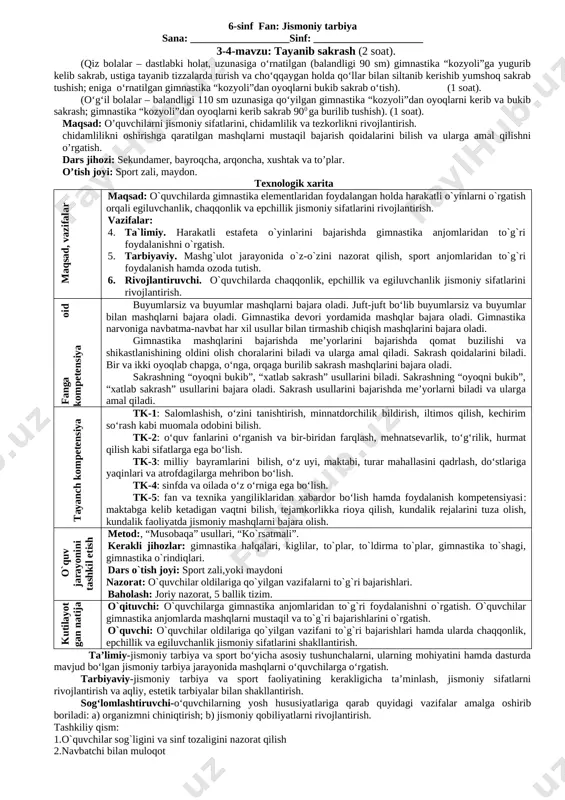 smoniy sifatlarni rivojlantirish va aqliy, estetik tarbiyalar bilan shakllantirish. sog‘lomlashtiruvchi-o‘quvchilarning yosh hususiyatlariga qarab quyidagi vazifalar amalga oshirib boriladi: a) organizmni chiniqtirish; b) jismoniy qobiliyatlarni rivojlantirish. tashkiliy qism: 1.o`quvchilar sog`ligini va sinf tozaligini nazorat qilish 2.navbatchi bilan muloqot darsning borishi : 1.o`tilgan mavzuni so`rash 2.uyga berilgan topshiriqlarning nazorati. yangi mavzu bayoni: saflanish; asosiy tik turish, ketma-ket va yonma-yon bo‘lib bir qatorga, aylanma bo‘lib saflanish, chiziq bo‘ylab safga turish, qo‘l ushlashib doira hosil qilish mashqlarini bajarish. kun tartibining axamiyatini bilish, ertalabki badantirbiya mashqlarini bajara olish, shaxsiy gigienaga amal qilish ko`nikma va malakalarini shakllantirish. chiniqish mashqlarini bajarish. sport jihozlari va ulardan xavfsizlik qoidalariga rioya qilgan holda foydalana olish. gimnastik narvoni, gimnastik o‘rindig‘idan xavfsiz foydalana olish malakasini shakllantirish. dars qismlari darsning borishi me’yori uslubiy ko’rsatma kirish-tayyorlov qism: 12-15 daqiqa · saflanish · salomlashish · davomatnianiqlash · o’quvchilarnisog’lig’initekshirish · darsningmazmunivavazifalarinitushuntirish · saf mashqlarini «o’ngga», «chapga», «orqaga» buyruqlarini bajarish. · ilonizibo’libyurish safda yurish, sekin yugurish, yugurish. …