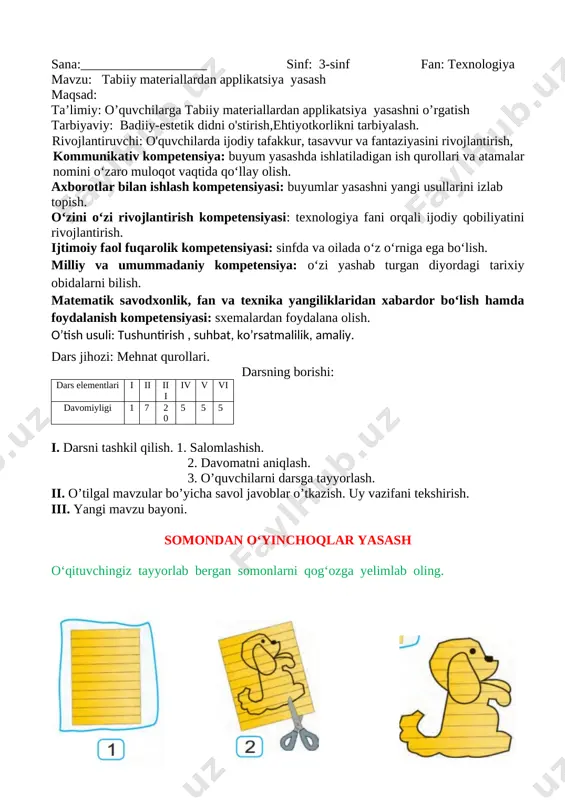 ntiruvchi: o'quvchilarda ijodiy tafakkur, tasavvur va fantaziyasini rivojlantirish, kommunikativ kompetensiya: buyum yasashda ishlatiladigan ish qurollari va atamalar nomini o‘zaro muloqot vaqtida qo‘llay olish. axborotlar bilan ishlash kompetensiyasi: buyumlar yasashni yangi usullarini izlab topish. o‘zini o‘zi rivojlantirish kompetensiyasi: texnologiya fani orqali ijodiy qobiliyatini rivojlantirish. ijtimoiy faol fuqarolik kompetensiyasi: sinfda va oilada o‘z o‘rniga ega bo‘lish. milliy va umummadaniy kompetensiya: o‘zi yashab turgan diyordagi tarixiy obidalarni bilish. matematik savodxonlik, fan va texnika yangiliklaridan xabardor bo‘lish hamda foydalanish kompetensiyasi: sxemalardan foydalana olish. o’tish usuli: tushuntirish , suhbat, ko’rsatmalilik, amaliy. dars jihozi: mehnat qurollari. darsning borishi: dars elementlari i ii iii iv v vi davomiyligi 1 7 20 5 5 5 i. darsni tashkil qilish. 1. salomlashish. 2. davomatni aniqlash. 3. o’quvchilarni darsga tayyorlash. ii. o’tilgal mavzular bo’yicha savol javoblar o’tkazish. uy vazifani tekshirish. iii. yangi mavzu bayoni. tabiiy materiallardan applikatsiyalar tabiiy materiallardan o‘z o‘rnida foydalaning. [image: ] iv. darsni mustahkamlash; parrandalarning nomini bilasizmi? …