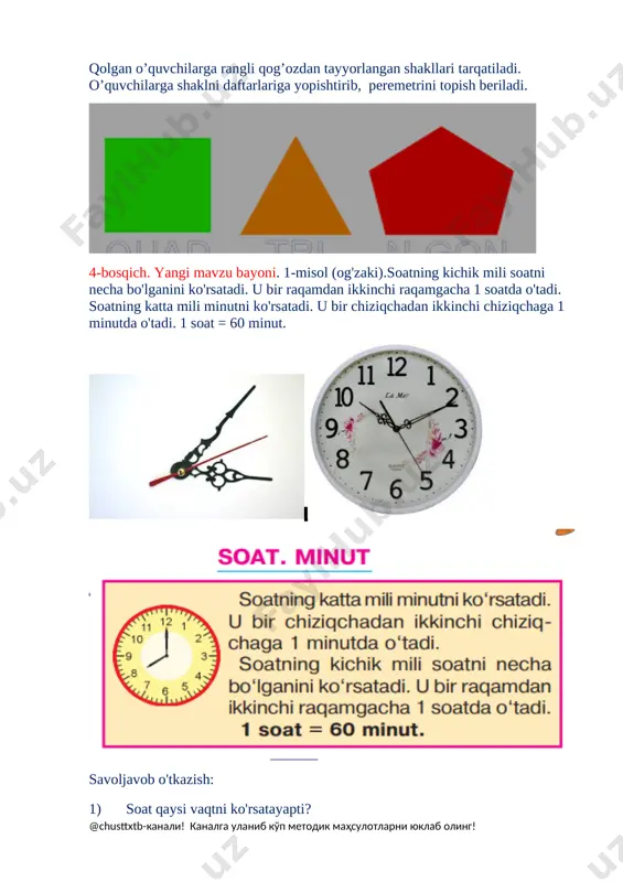 \6-maktab\yillik konspektlar\2-sinf\kurgazma\images.png] 2-misolni namuna bo'yicha bajarishga o'rgatish. 100-6 = 90 + (10-6) = 90 + 4 = 94 90 10 100-7 100-4 100-9 100-8 3-masalani yechish (yozma). masalaning qisqacha yozuvi: bor edi - 100 changyutgich sotildi - 9 changyutgich qoldi - ? changyutgich [image: ] yechish: 100-9 = 91 changyutgich javob: do'konda 91 ta changyutgich qolgan. 4-misol. 1 – rasmda nechta to’tburchak, 2-rasmda nechta uchburchak va to’rtburchak bor? [image: ][image: ] 5-masala (yozma). [image: ] 5-bosqich. yangi mavzuni mustahkamlash: og'zaki savol-javob orqali mavzu mustahkamlanadi. 1. kun tartibingizni aytib bering. 2. siz bir minut davomida qaysi songacha sanay olasiz? va hokazo. 3. oquvchilarga tarqatma materiallar tarqatiladi o’quvchilar mustaqil soat necha bo’lganini belgilab ko’rsatadilar. [image: d:\6-maktab\yillik konspektlar\2-sinf\kurgazma\bez nazvaniya (1).jpg] 6-bosqich. baholash. dars davomida faol qatnashgan o'quvchilarni baholab, rag'batlantirish. [image: d:\6-maktab\kurgazmalar\rag'bat uchun\photo_2017-09-08_17-46-17 (2).jpg][image: d:\6-maktab\kurgazmalar\rag'bat uchun\photo_2017-09-08_17-46-17.jpg][image: d:\6-maktab\kurgazmalar\rag'bat uchun\photo_2017-09-08_17-46-18.jpg][image: d:\6-maktab\kurgazmalar\rag'bat uchun\photo_2017-09-08_17-46-19 (2).jpg] 7-bosqich. uyga vazifa: 6-masala, 7-misol. ularni yechish bo'yicha o'quvchilarga tegishli ko'rsatmalar beriladi. [image: …