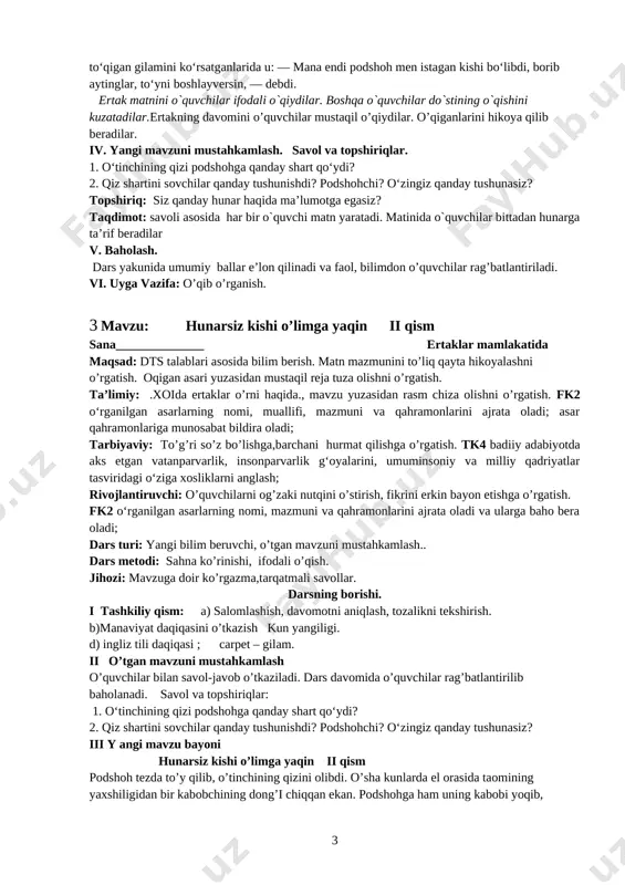 sh. jihozi: mavzuga doir ko’rgazma,tarqatmali savollar. darsning borishi. i tashkiliy qism: a) salomlashish, davomotni aniqlash, tozalikni tekshirish. b)manaviyat daqiqasini o’tkazish iqtisod alifbosi.maktab ustoxonasining iqtisodiyoti. d) ingliz tili daqiqasi ; crown - toj, ii o’tgan mavzuni mustahkamlash o’quvchilar bilan savol-javob o’tkaziladi. dars davomida o’quvchilar rag’batlantirilib baholanadi. savol va topshiriqlar: iii y angi mavzu bayoni hunarsiz kishi o’limga yaqin o‘tgan zamonda bir podshoh yashagan ekan. kunlarning birida u ovga chiqibdi-da, o‘sha yerdagi bir o‘tinchining go‘zal qizini ko‘rib, sevib qolibdi. podshoh tomonidan kelgan sovchilarga: — podshohingizning nima hunari bor, men hunarli kishiga turmushga chiqaman? — debdi qiz. sovchilar: — dunyoda podshohlikdan ham katta hunar bo‘ladimi? podshoh barcha hunarli fuqaroning otasi bo‘ladi, — deyishibdi. qiz: — menga hunarlilarning otasi kerak emas, hunarlining o‘zi kerak. zamon o‘zgarishi bilan bugun podshoh bo‘lgan kishi ertaga tilanchi bo‘lib qolishi mumkin. podshohingizga borib ayting, menga hunarini ko‘rsatsin, undan so‘ng tegaman, — debdi. sovchilar qaytib kelib, qizning javobini aytibdilar. podshohning …