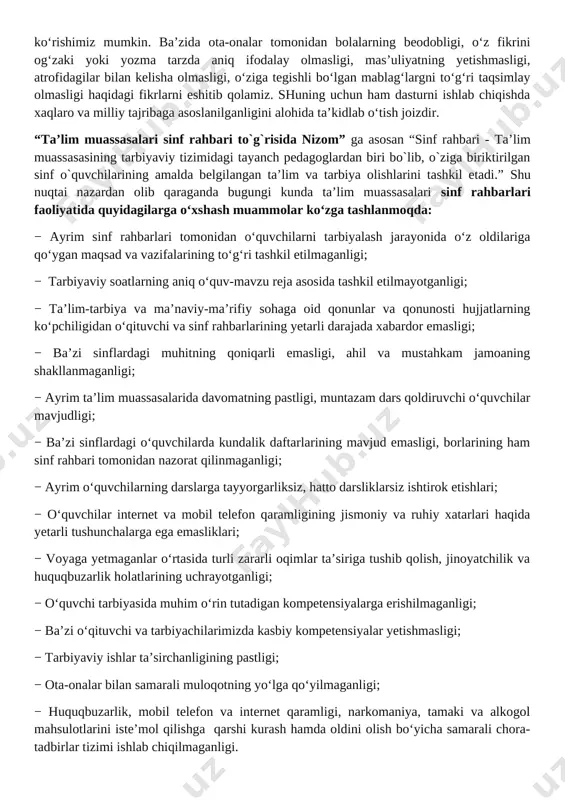iz, hatto darsliklarsiz ishtirok etishlari; − o‘quvchilar internet va mobil telefon qaramligining jismoniy va ruhiy xatarlari haqida yetarli tushunchalarga ega emasliklari; − voyaga yetmaganlar o‘rtasida turli zararli oqimlar ta’siriga tushib qolish, jinoyatchilik va huquqbuzarlik holatlarining uchrayotganligi; − o‘quvchi tarbiyasida muhim o‘rin tutadigan kompetensiyalarga erishilmaganligi; − ba’zi o‘qituvchi va tarbiyachilarimizda kasbiy kompetensiyalar yetishmasligi; − tarbiyaviy ishlar ta’sirchanligining pastligi; − ota-onalar bilan samarali muloqotning yo‘lga qo‘yilmaganligi; − huquqbuzarlik, mobil telefon va internet qaramligi, narkomaniya, tamaki va alkogol mahsulotlarini iste’mol qilishga qarshi kurash hamda oldini olish bo‘yicha samarali chora-tadbirlar tizimi ishlab chiqilmaganligi. shu o‘rinda masalaning muhim bir jihatiga e’tiboringizni qaratmoqchimiz. bugungi kunda umumta’lim maktablarida tarbiyaviy soatlar amalda qanday tashkil qilinmoqda? − bugungi kundagi aksariyat hollarda tarbiyaviy soatlar quruq gaplardan iborat bo‘lib, tarbiyaviy soat mavzularidan chetga chiqib ketiladi; − qaysidir o‘quvchining xulqi muhokamaga qo‘yiladi; − o‘quvchilarning fanlarni o‘zlashtirishlari va davomatlari muhokama qilinadi; − qandaydir tadbirlarga tayyorgarlik va sinf muammolarini hal etish kabi masalalar xususida …