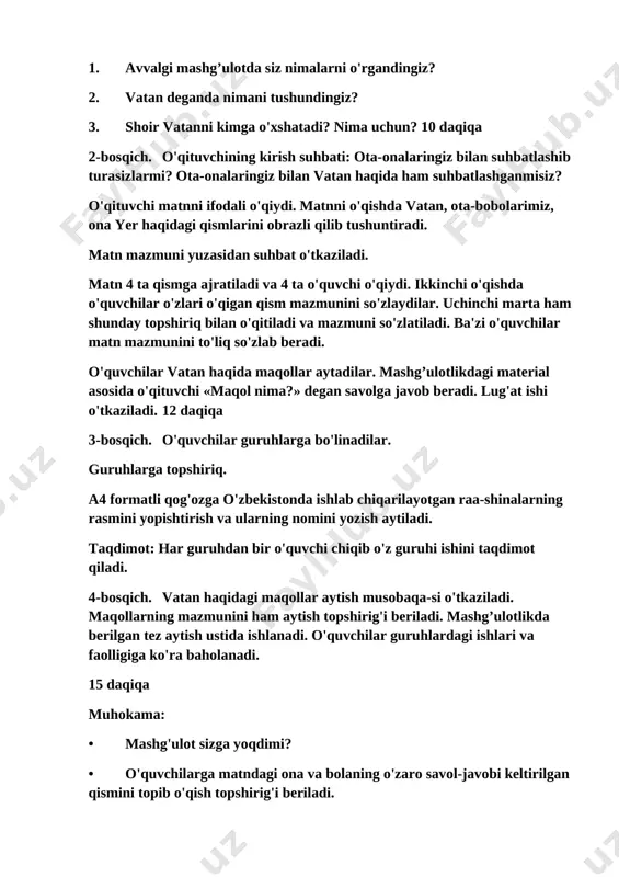 'at ishi o'tkaziladi. 12 daqiqa 3-bosqich. o'quvchilar guruhlarga bo'linadilar. guruhlarga topshiriq. a4 formatli qog'ozga o'zbekistonda ishlab chiqarilayotgan raa-shinalarning rasmini yopishtirish va ularning nomini yozish aytiladi. taqdimot: har guruhdan bir o'quvchi chiqib o'z guruhi ishini taqdimot qiladi. 4-bosqich. vatan haqidagi maqollar aytish musobaqa-si o'tkaziladi. maqollarning mazmunini ham aytish topshirig'i beriladi. mashg’ulotlikda berilgan tez aytish ustida ishlanadi. o'quvchilar guruhlardagi ishlari va faolligiga ko'ra baholanadi. 15 daqiqa muhokama: • mashg'ulot sizga yoqdimi? • o'quvchilarga matndagi ona va bolaning o'zaro savol-javobi keltirilgan qismini topib o'qish topshirig'i beriladi. • qarang, matnni necha qismga bo'lish mumkin? • matnni qismlarga bo'lib, har bir qismga alohida sarlavha toping. • bu mashg’ulotdan qanday xulosa chiqardingiz? kengaytirish. mashg’ulotni mustahkamlash maqsadida «noto'g'ri jumla» didaktik o'yinidan foydalanish mumkin. bunda o'qituvchi matn mazmunini hikoya qilishni boshlaydi va gap orasida matnga taalluqli bo'lmagan jumlalarni qo'shib ketadi. o'quvchilar ana shu jumlani topishlari lozim. baholash. o'qituvchi o'quvchilaming mashg’ulotga ishtiroki, faolligi, bildirgan fikrlari aniqligi va ijodkorligiga ko'ra …